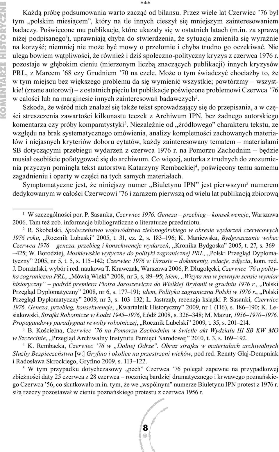 za sprawą niżej podpisanego 1 ), uprawniają chyba do stwierdzenia, że sytuacja zmieniła się wyraźnie na korzyść; niemniej nie może być mowy o przełomie i chyba trudno go oczekiwać.