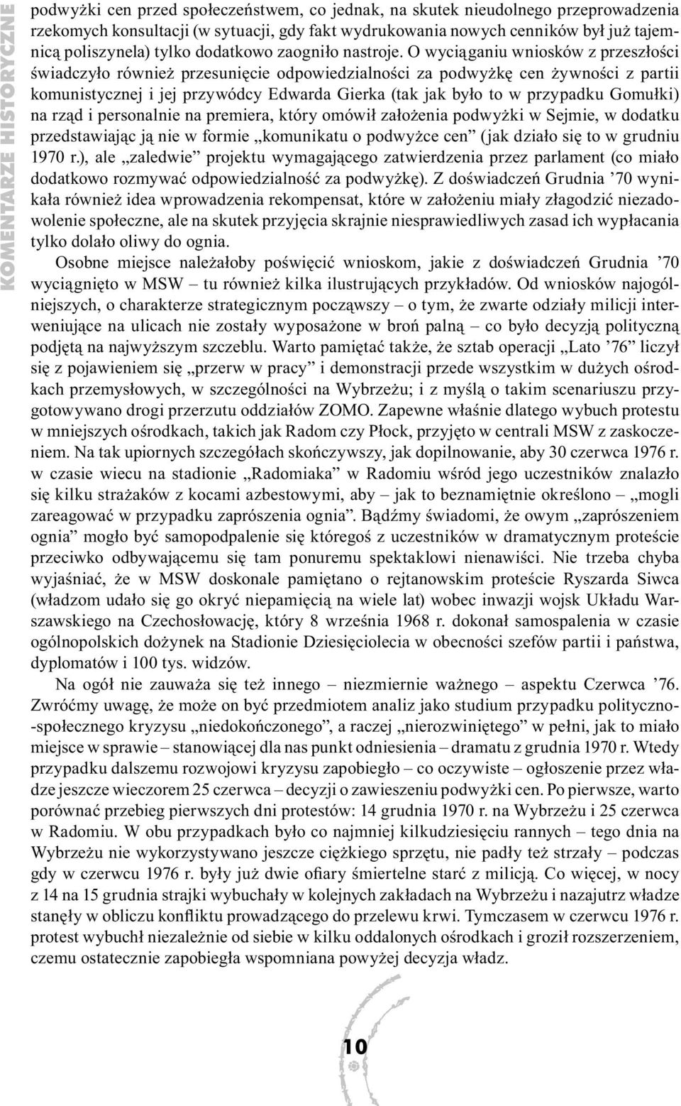 O wyciąganiu wniosków z przeszłości świadczyło również przesunięcie odpowiedzialności za podwyżkę cen żywności z partii komunistycznej i jej przywódcy Edwarda Gierka (tak jak było to w przypadku