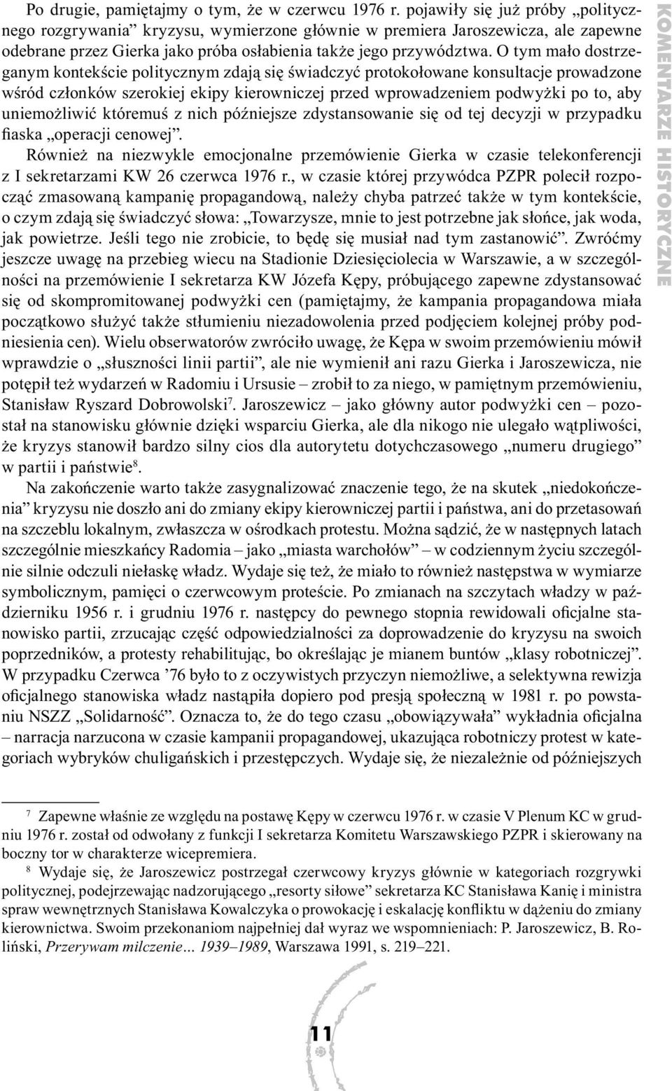 O tym mało dostrzeganym kontekście politycznym zdają się świadczyć protokołowane konsultacje prowadzone wśród członków szerokiej ekipy kierowniczej przed wprowadzeniem podwyżki po to, aby