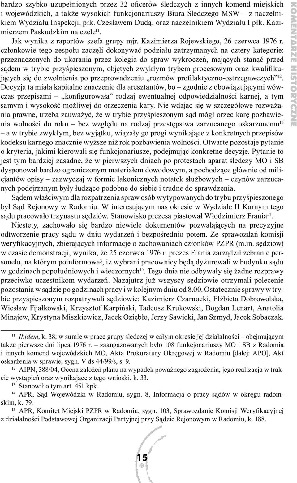 członkowie tego zespołu zaczęli dokonywać podziału zatrzymanych na cztery kategorie: przeznaczonych do ukarania przez kolegia do spraw wykroczeń, mających stanąć przed sądem w trybie przyśpieszonym,