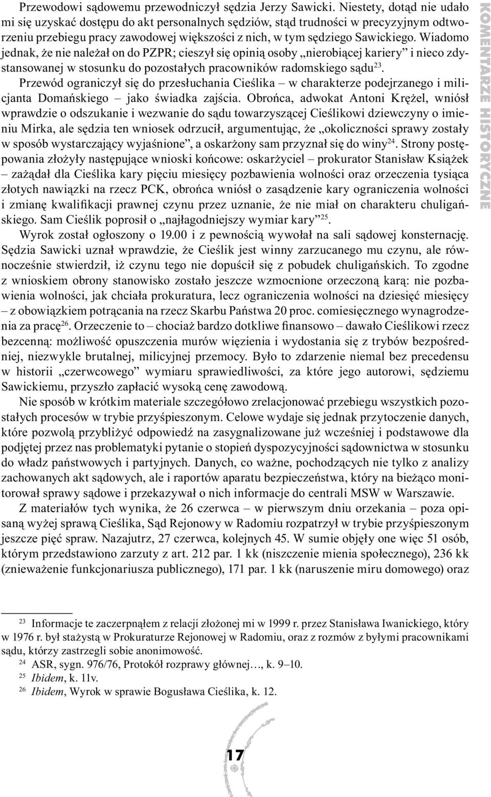 Wiadomo jednak, że nie należał on do PZPR; cieszył się opinią osoby nierobiącej kariery i nieco zdystansowanej w stosunku do pozostałych pracowników radomskiego sądu 23.
