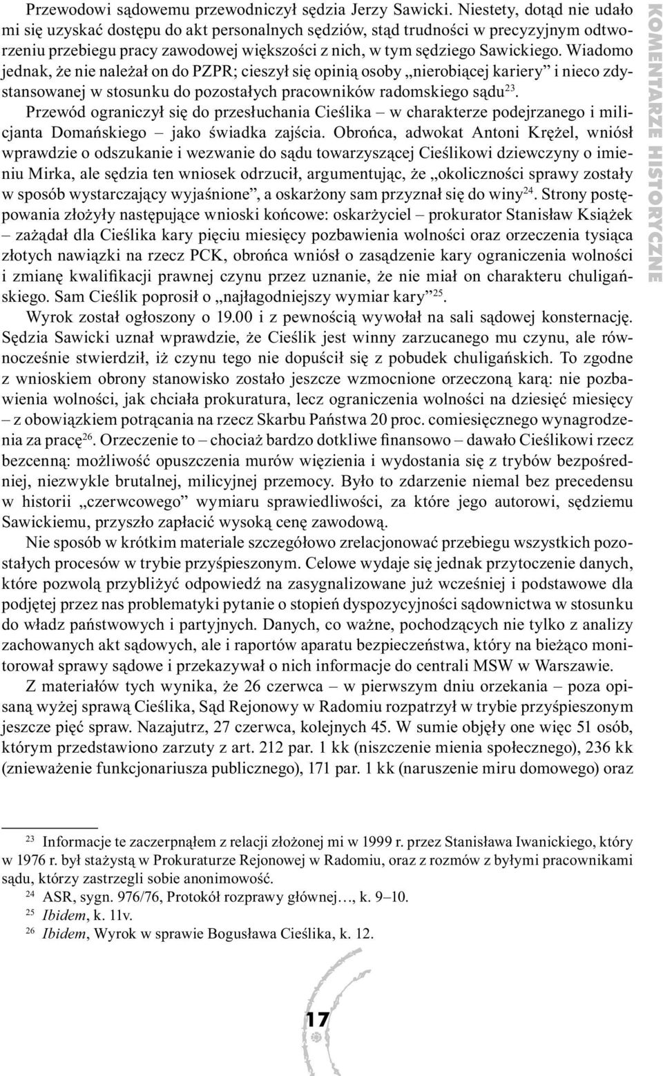 Wiadomo jednak, że nie należał on do PZPR; cieszył się opinią osoby nierobiącej kariery i nieco zdystansowanej w stosunku do pozostałych pracowników radomskiego sądu 23.