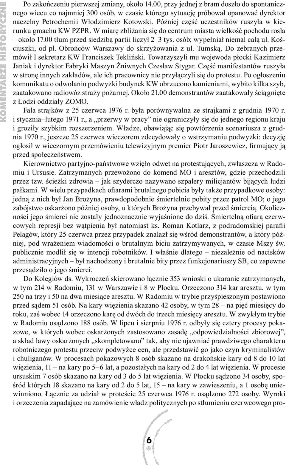 Później część uczestników ruszyła w kierunku gmachu KW PZPR. W miarę zbliżania się do centrum miasta wielkość pochodu rosła około 17.00 tłum przed siedzibą partii liczył 2 3 tys.