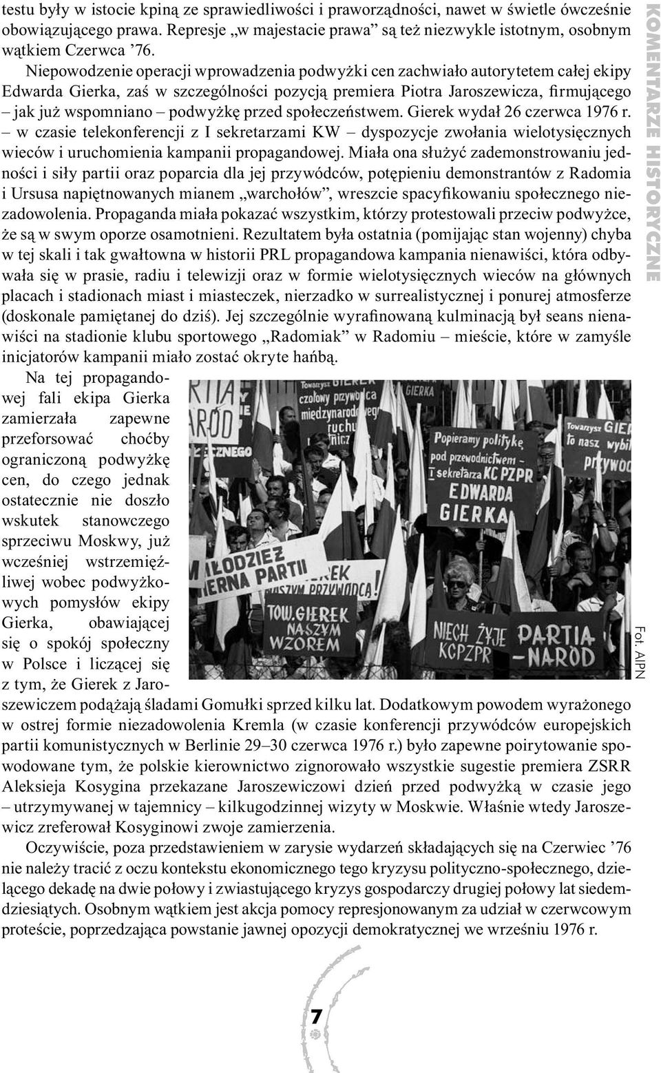 przed społeczeństwem. Gierek wydał 26 czerwca 1976 r. w czasie telekonferencji z I sekretarzami KW dyspozycje zwołania wielotysięcznych wieców i uruchomienia kampanii propagandowej.