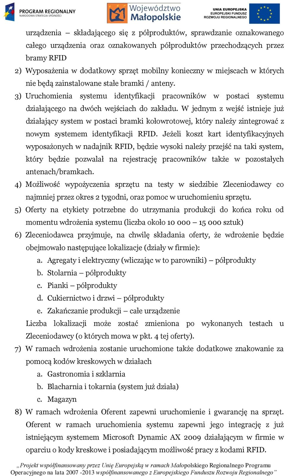 W jednym z wejść istnieje już działający system w postaci bramki kołowrotowej, który należy zintegrować z nowym systemem identyfikacji RFID.