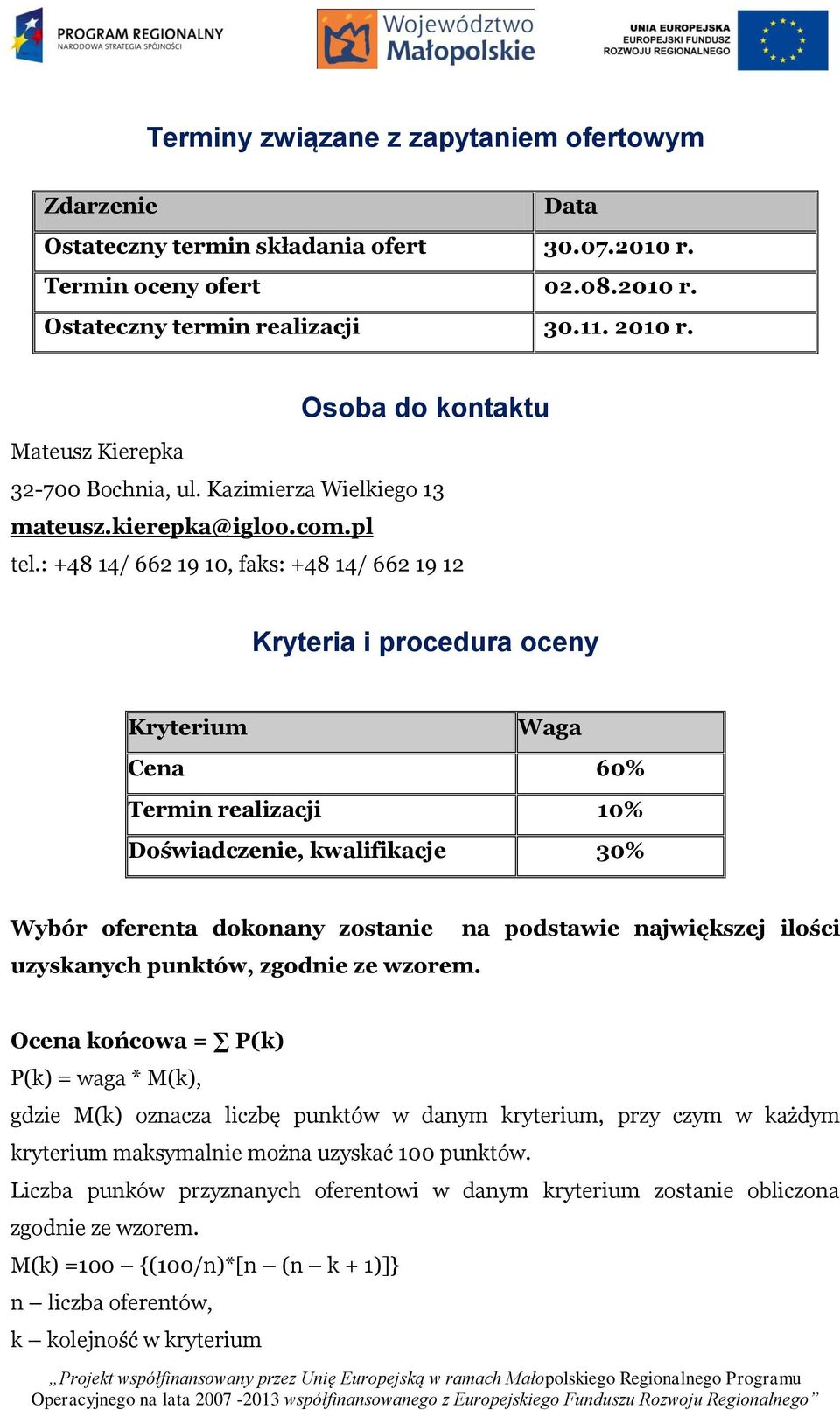 : +48 14/ 662 19 10, faks: +48 14/ 662 19 12 Kryteria i procedura oceny Kryterium Waga Cena 60% Termin realizacji 10% Doświadczenie, kwalifikacje 30% Wybór oferenta dokonany zostanie uzyskanych