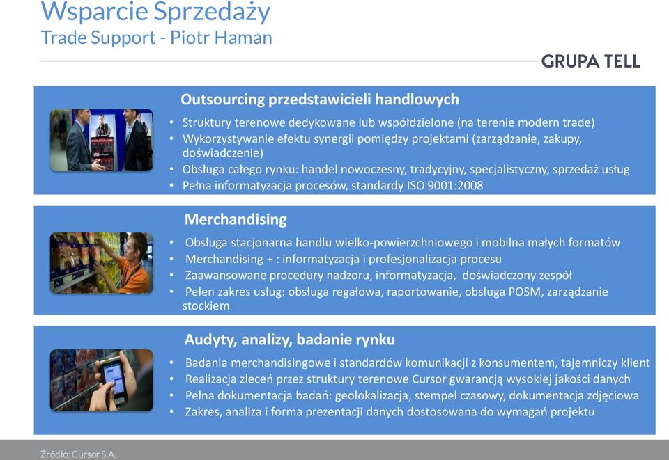 Merchandising Obsługa stacjonarna handlu wielko-powierzchniowego i mobilna małych formatów Merchandising + : informatyzacja i profesjonalizacja procesu Zaawansowane procedury nadzoru, informatyzacja,