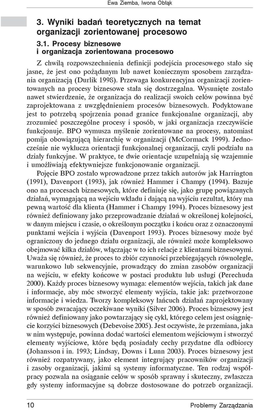 organizacją (Durlik 1998). Przewaga konkurencyjna organizacji zorientowanych na procesy biznesowe stała się dostrzegalna.