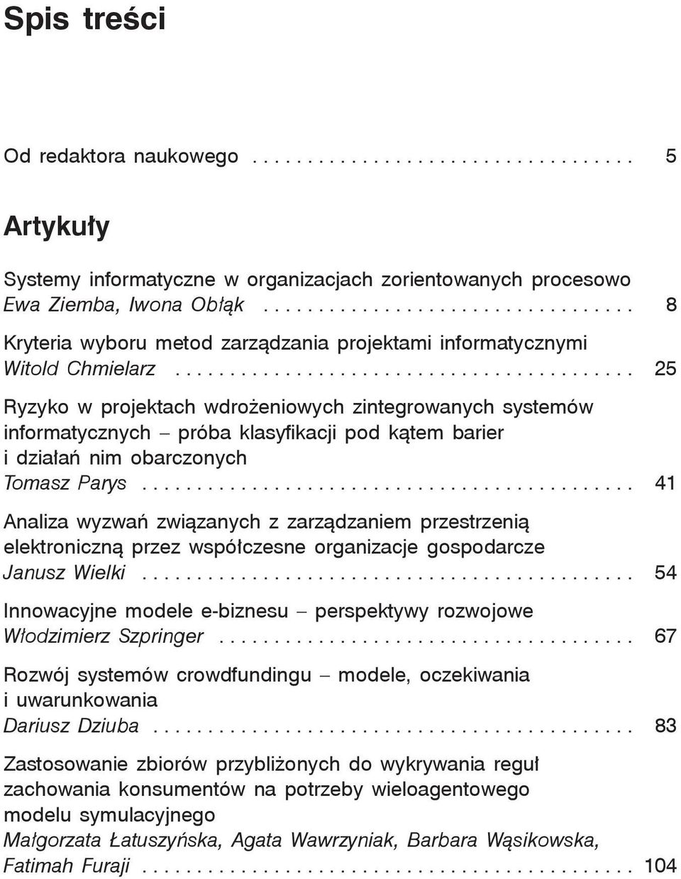 ......................................... 25 Ryzyko w projektach wdrożeniowych zintegrowanych systemów informatycznych próba klasyfikacji pod kątem barier i działań nim obarczonych Tomasz Parys.