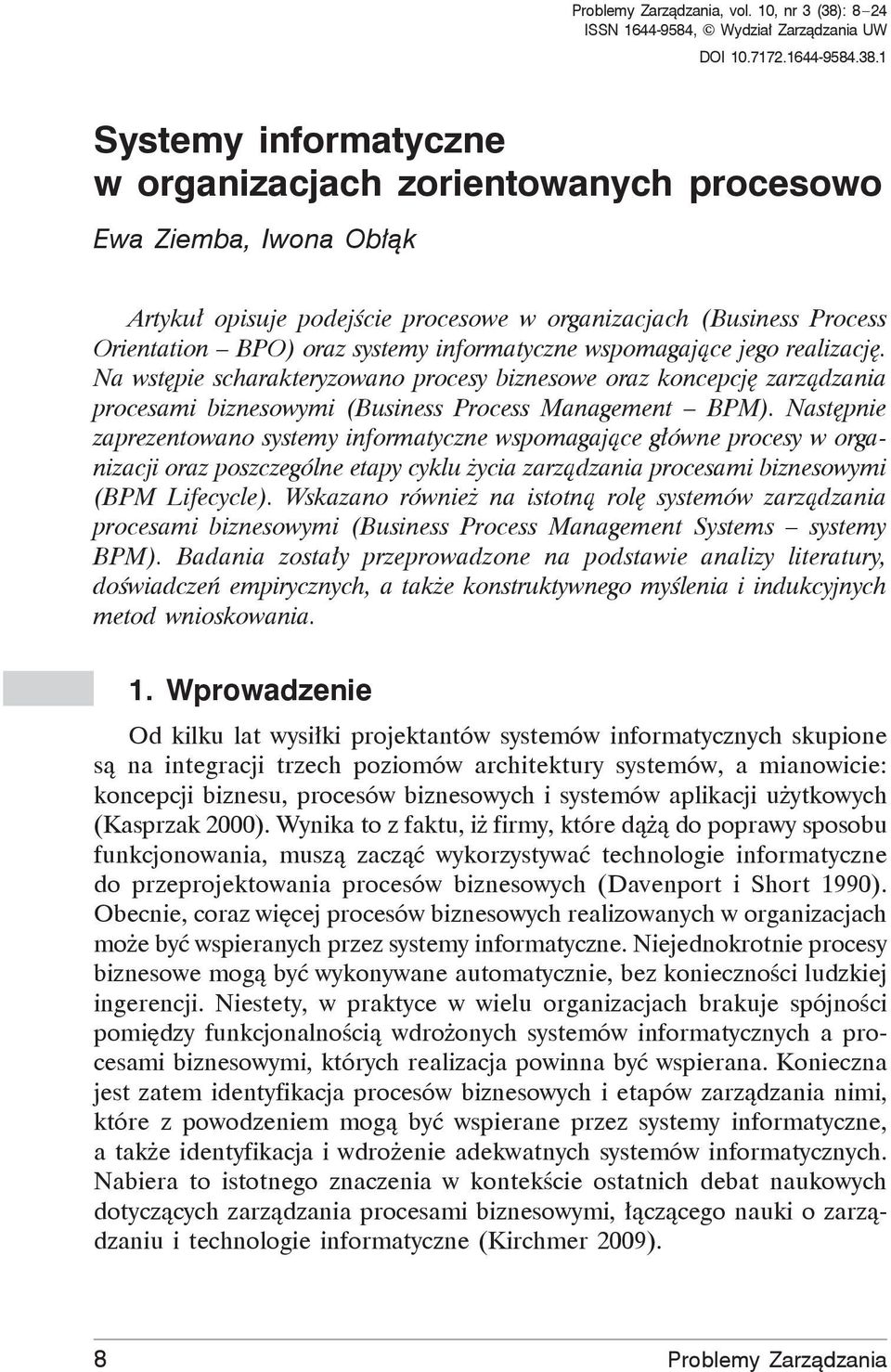 1 Systemy informatyczne w organizacjach zorientowanych procesowo Ewa Ziemba, Iwona Obłąk Artykuł opisuje podejście procesowe w organizacjach (Business Process Orientation BPO) oraz systemy