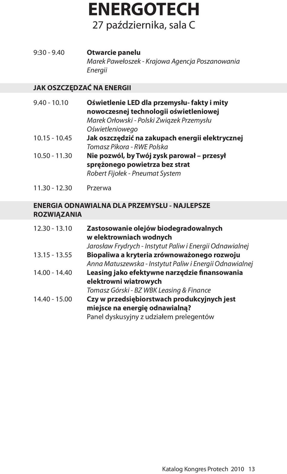 45 Jak oszczędzić na zakupach energii elektrycznej Tomasz Pikora - RWE Polska 10.50-11.30 Nie pozwól, by Twój zysk parował przesył sprężonego powietrza bez strat Robert Fijołek - Pneumat System 11.