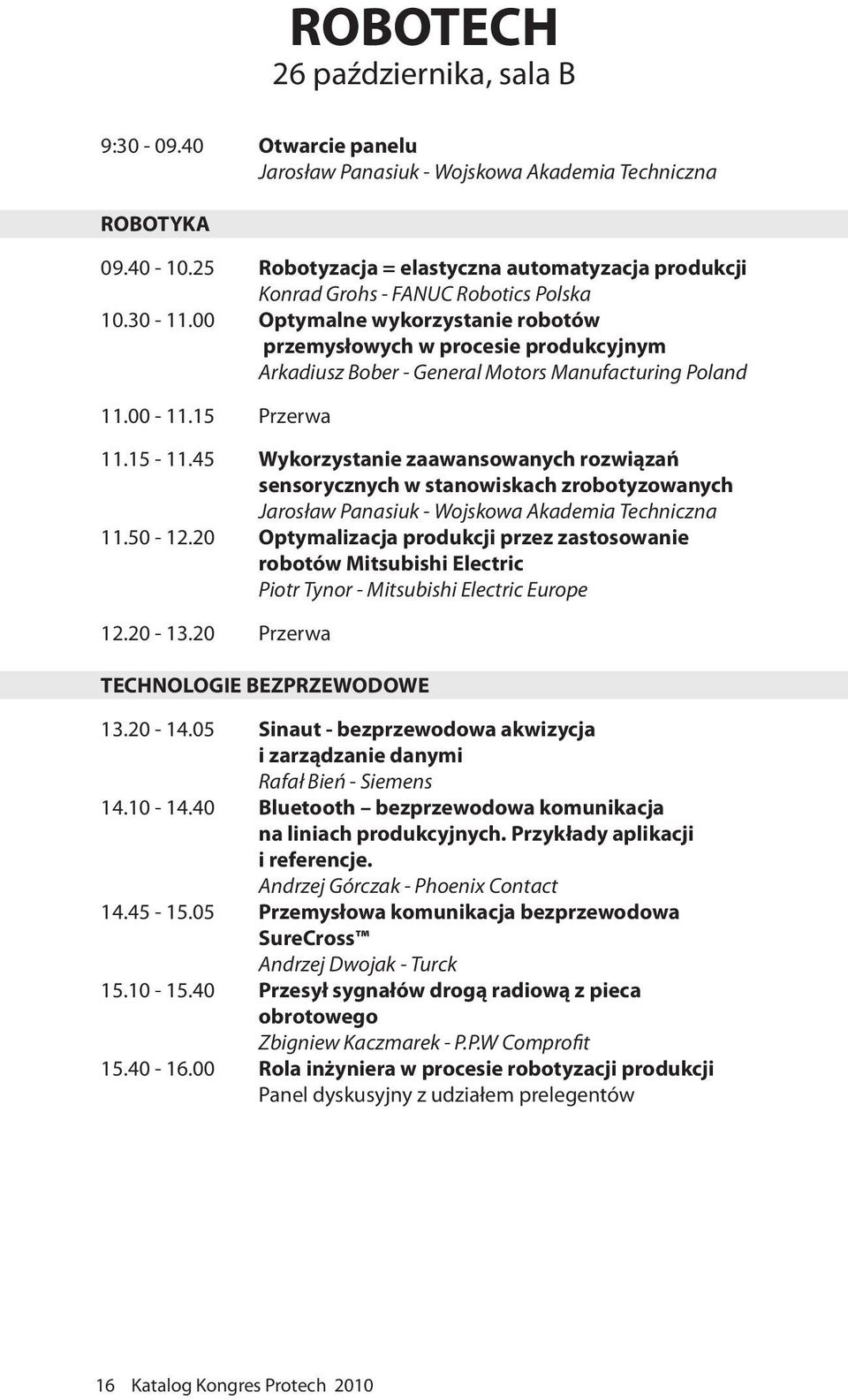 00 Optymalne wykorzystanie robotów przemysłowych w procesie produkcyjnym Arkadiusz Bober - General Motors Manufacturing Poland 11.00-11.15 Przerwa 11.15-11.