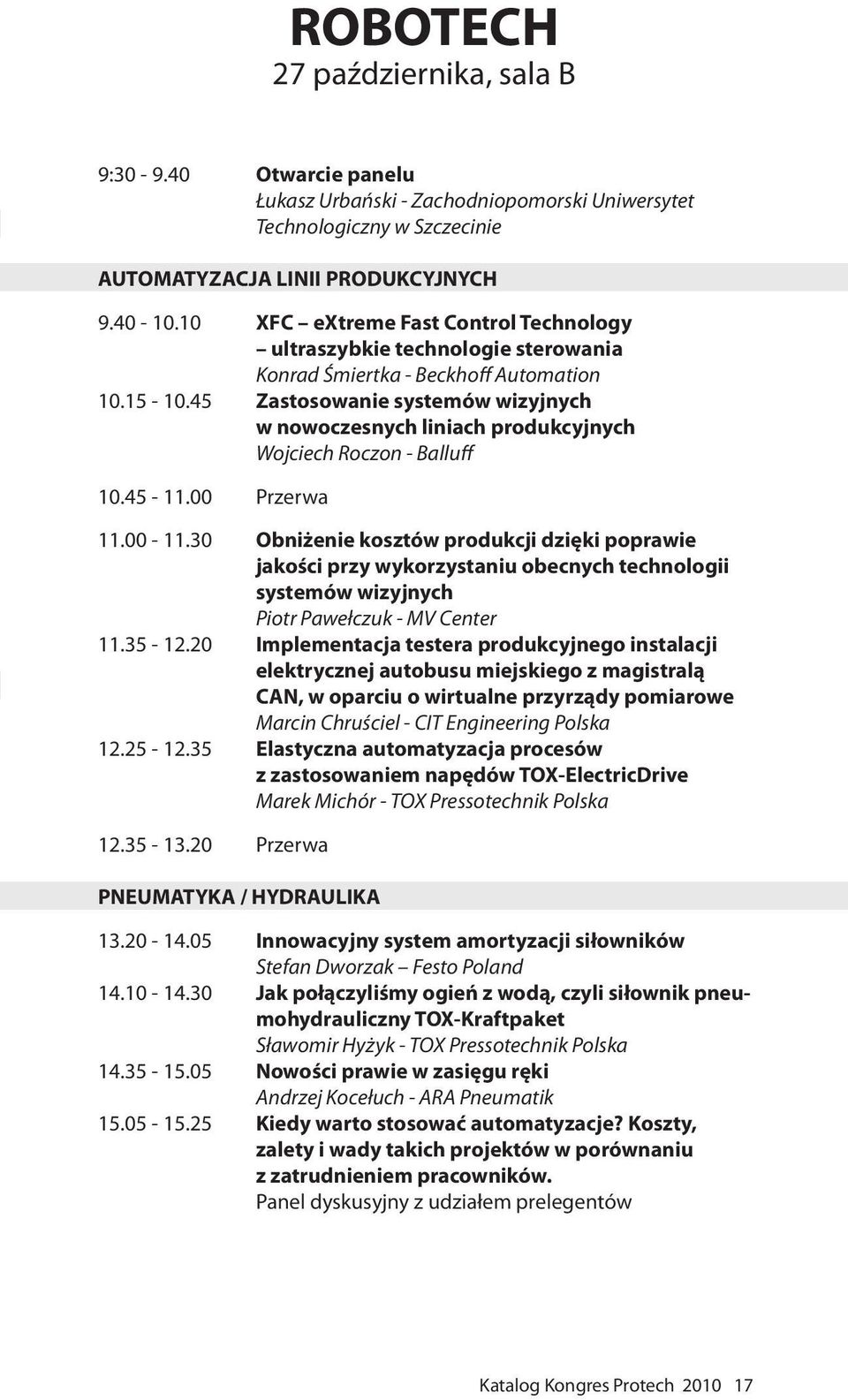 45 Zastosowanie systemów wizyjnych w nowoczesnych liniach produkcyjnych Wojciech Roczon - Balluff 10.45-11.00 Przerwa 11.00-11.