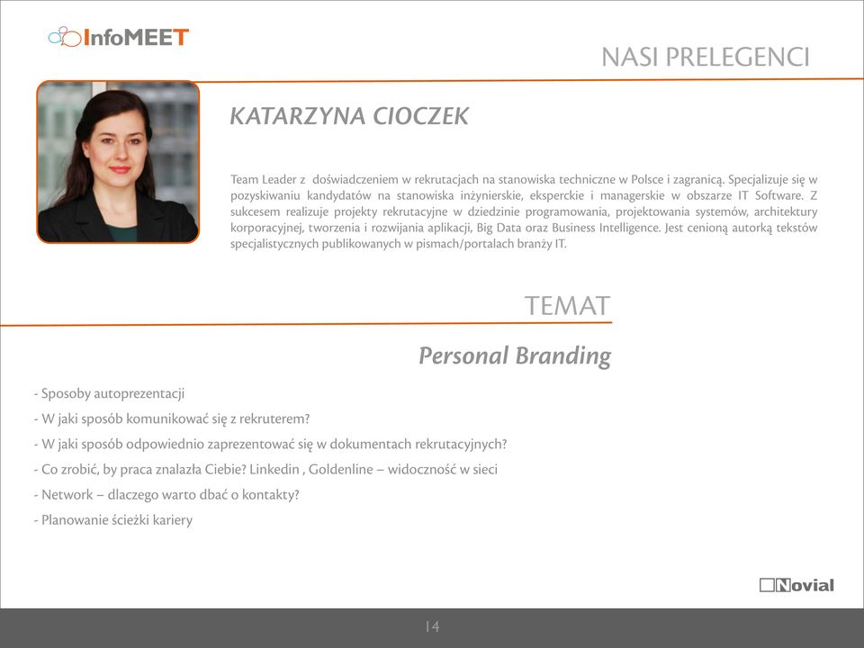 Z sukcesem realizuje projekty rekrutacyjne w dziedzinie programowania, projektowania systemów, architektury korporacyjnej, tworzenia i rozwijania aplikacji, Big Data oraz Business Intelligence.