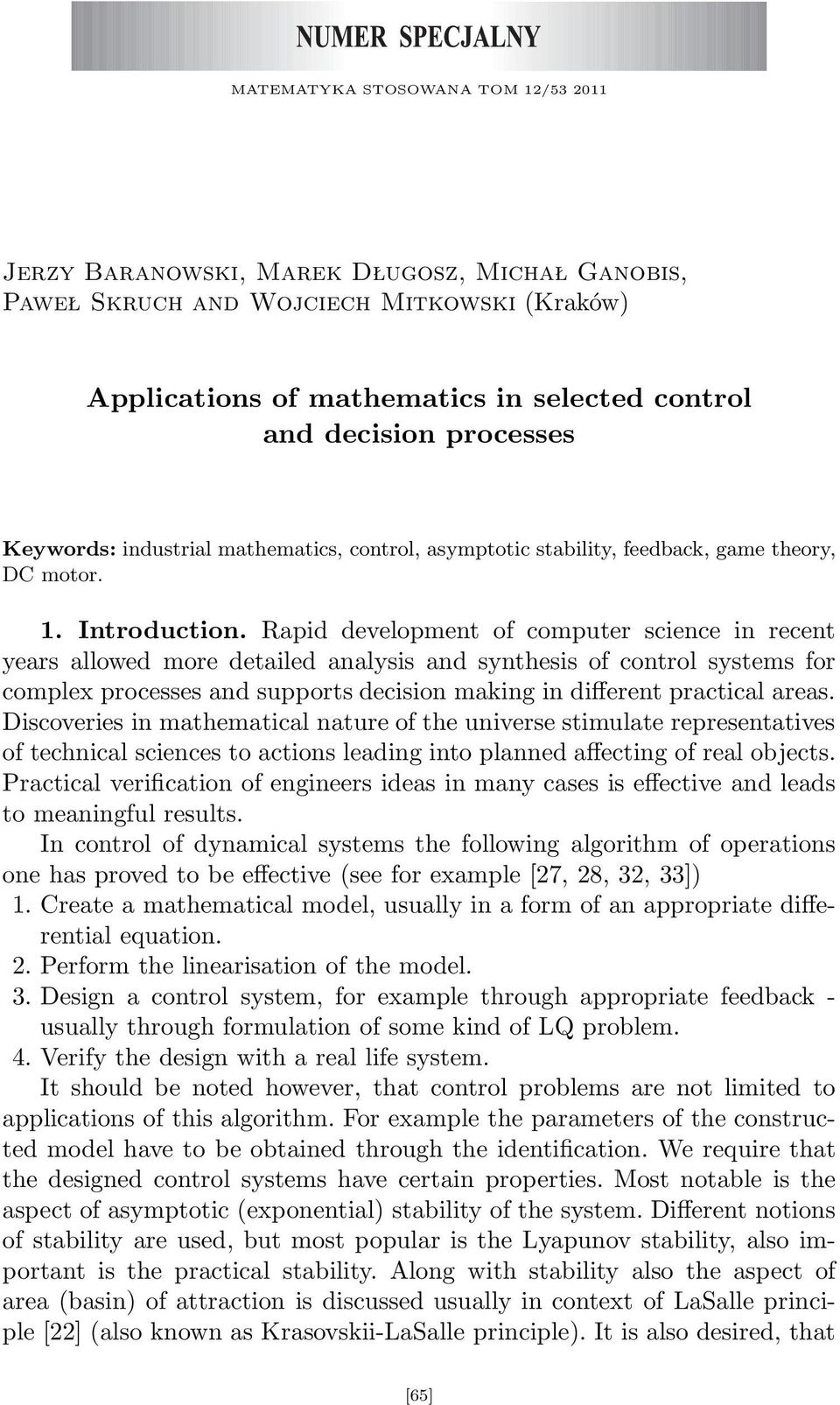 Rapid development of computer science in recent years allowed more detailed analysis and synthesis of control systems for complex processes and supports decision making in different practical areas.