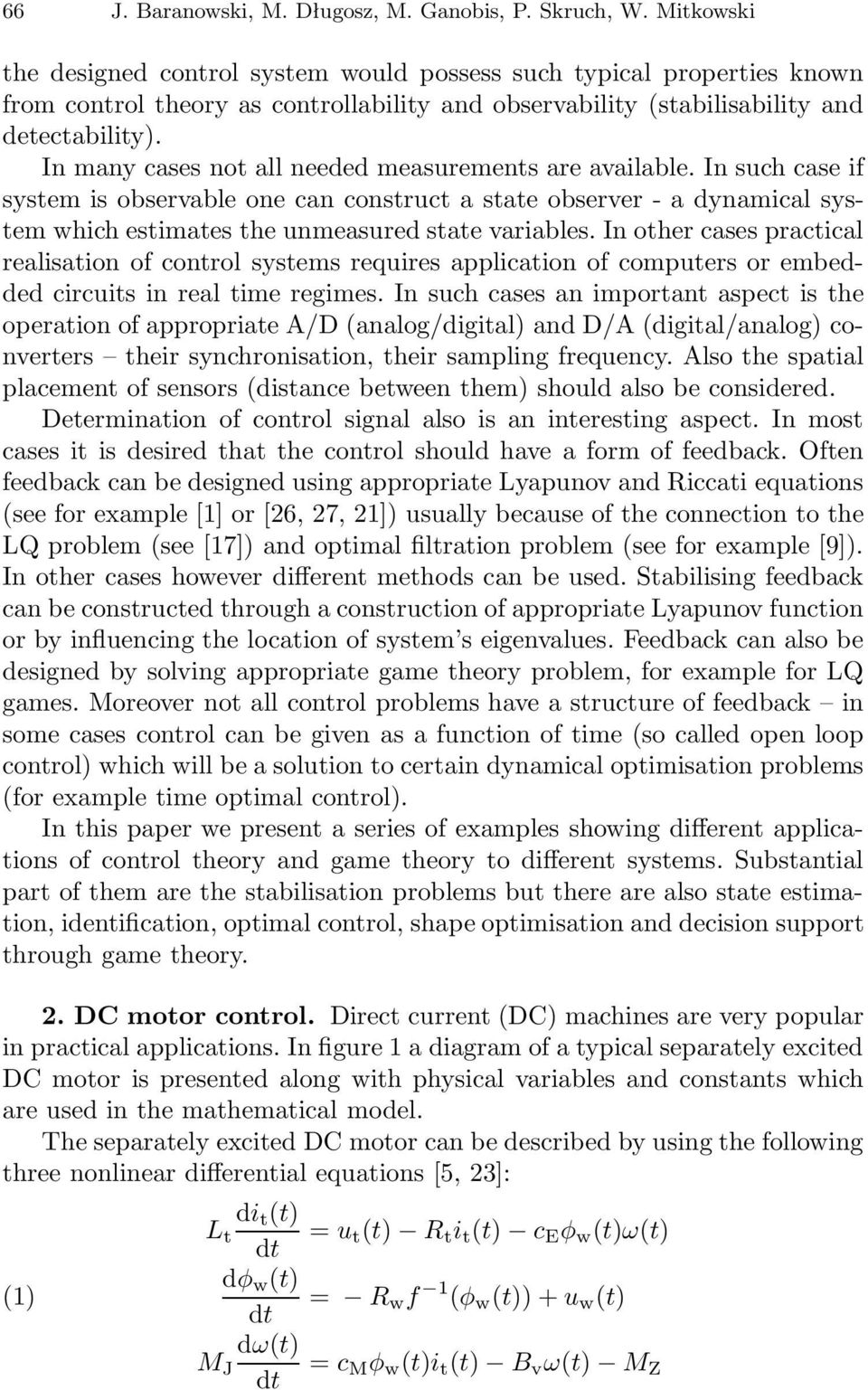 In many cases not all needed measurements are available. In such case if system is observable one can construct a state observer - a dynamical system which estimates the unmeasured state variables.