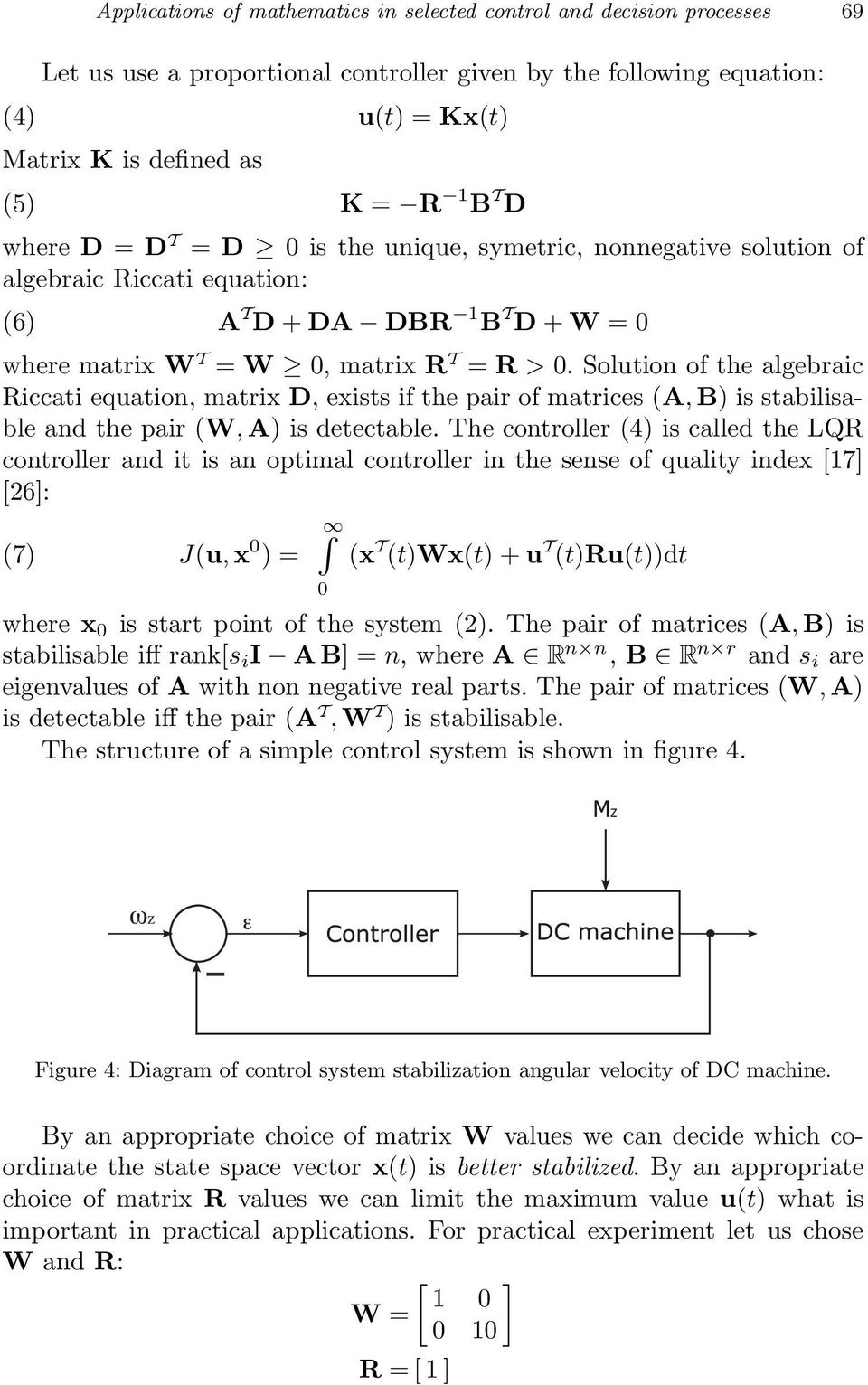 Solution of the algebraic Riccati equation, matrix D, exists if the pair of matrices (A, B) is stabilisable and the pair (W, A) is detectable.