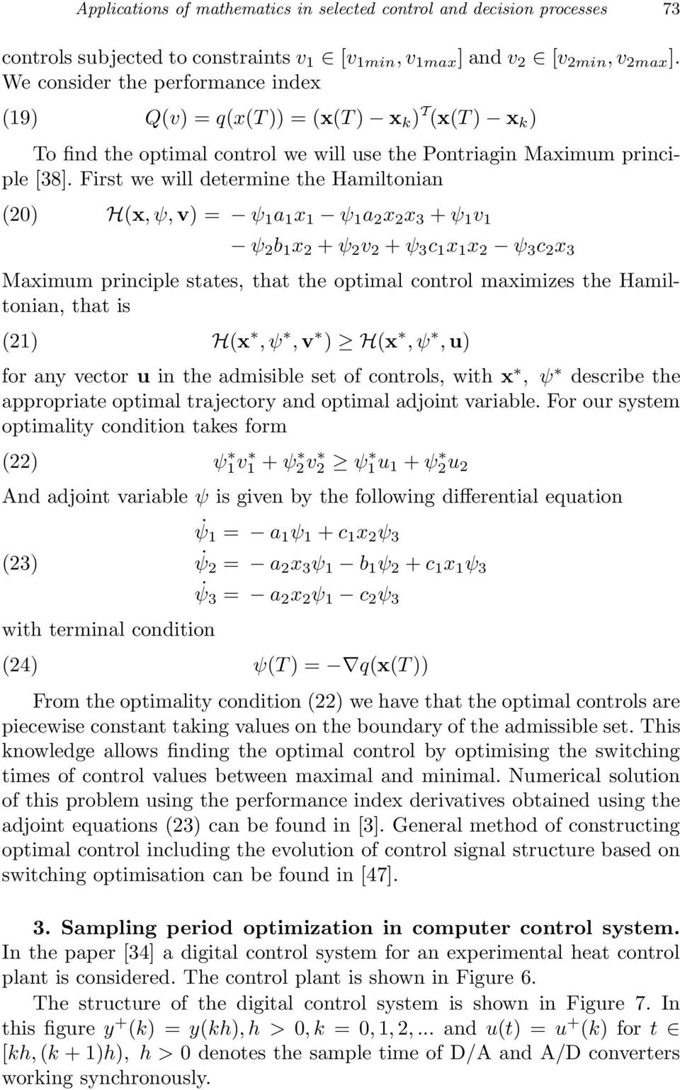 First we will determine the Hamiltonian (20) H(x,ψ,v) = ψ 1 a 1 x 1 ψ 1 a 2 x 2 x 3 + ψ 1 v 1 ψ 2 b 1 x 2 + ψ 2 v 2 + ψ 3 c 1 x 1 x 2 ψ 3 c 2 x 3 Maximum principle states, that the optimal control