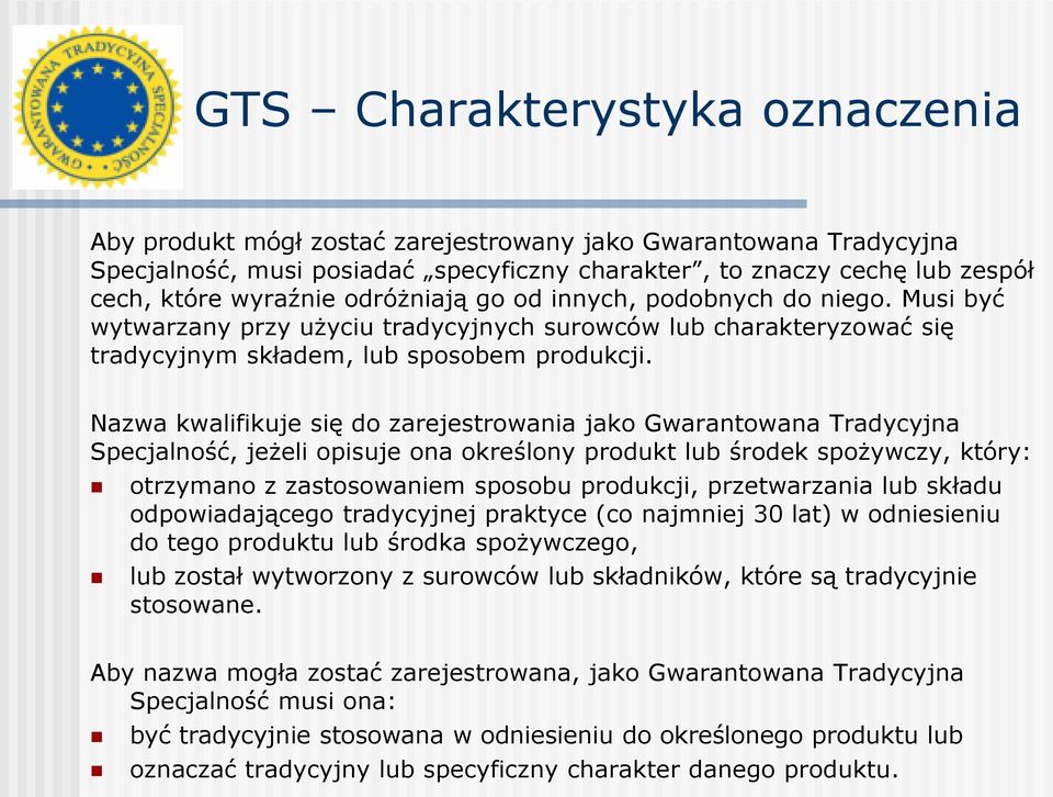 Nazwa kwalifikuje się do zarejestrowania jako Gwarantowana Tradycyjna Specjalność, jeżeli opisuje ona określony produkt lub środek spożywczy, który: otrzymano z zastosowaniem sposobu produkcji,