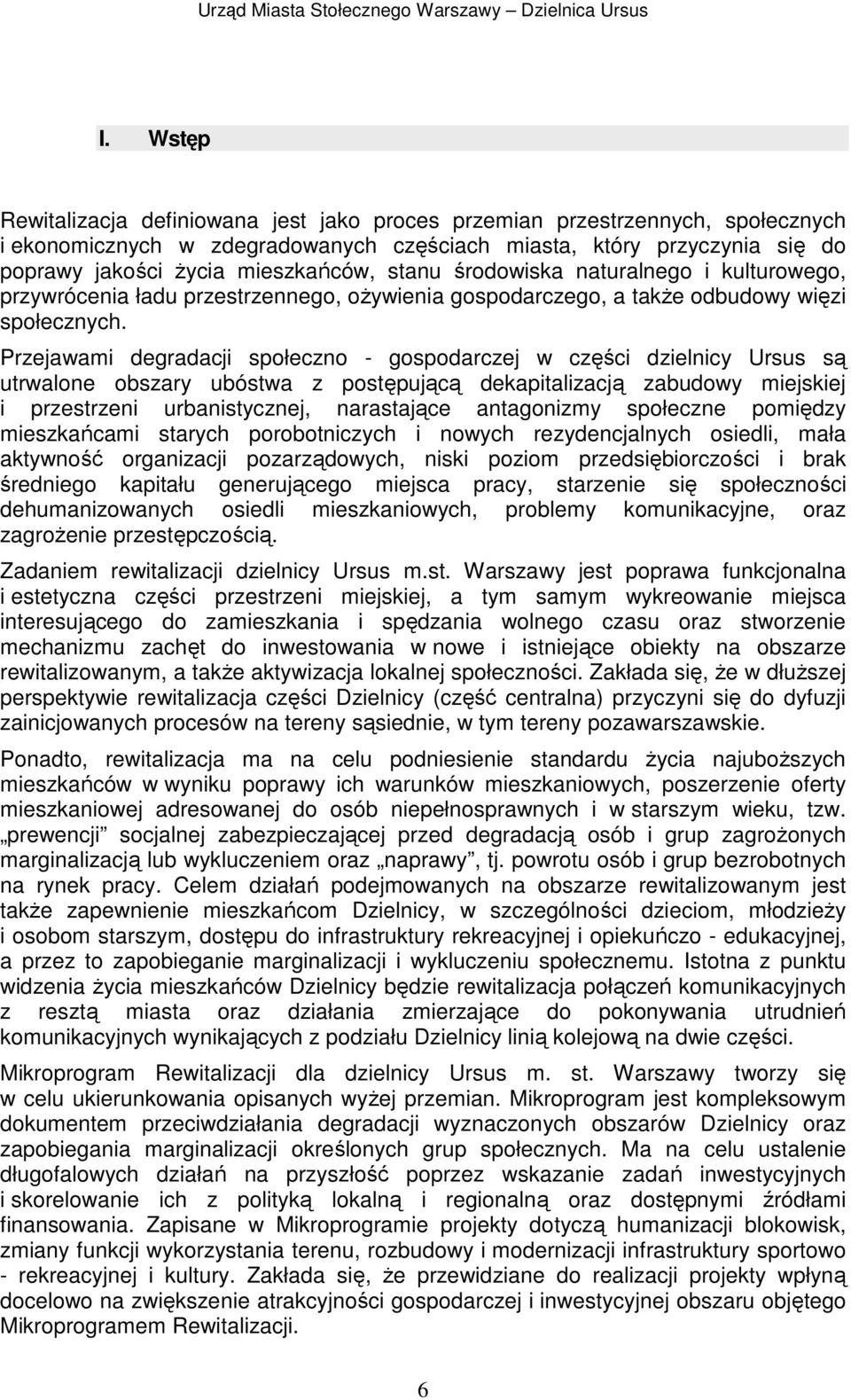 Przejawami degradacji społeczno - gospodarczej w części dzielnicy Ursus są utrwalone obszary ubóstwa z postępującą dekapitalizacją zabudowy miejskiej i przestrzeni urbanistycznej, narastające