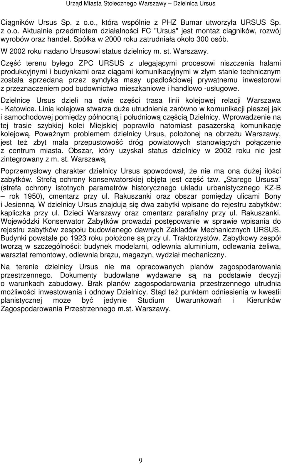 Część terenu byłego ZPC URSUS z ulegającymi procesowi niszczenia halami produkcyjnymi i budynkami oraz ciągami komunikacyjnymi w złym stanie technicznym została sprzedana przez syndyka masy