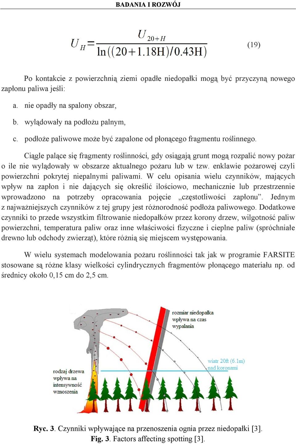 Ciągle palące się fragmenty roślinności, gdy osiągają grunt mogą rozpalić nowy pożar o ile nie wylądowały w obszarze aktualnego pożaru lub w tzw.