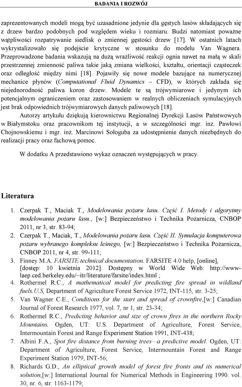 Przeprowadzone badania wskazują na dużą wrażliwość reakcji ognia nawet na małą w skali przestrzennej zmienność paliwa takie jaką zmiana wielkości, kształtu, orientacji cząsteczek oraz odległość