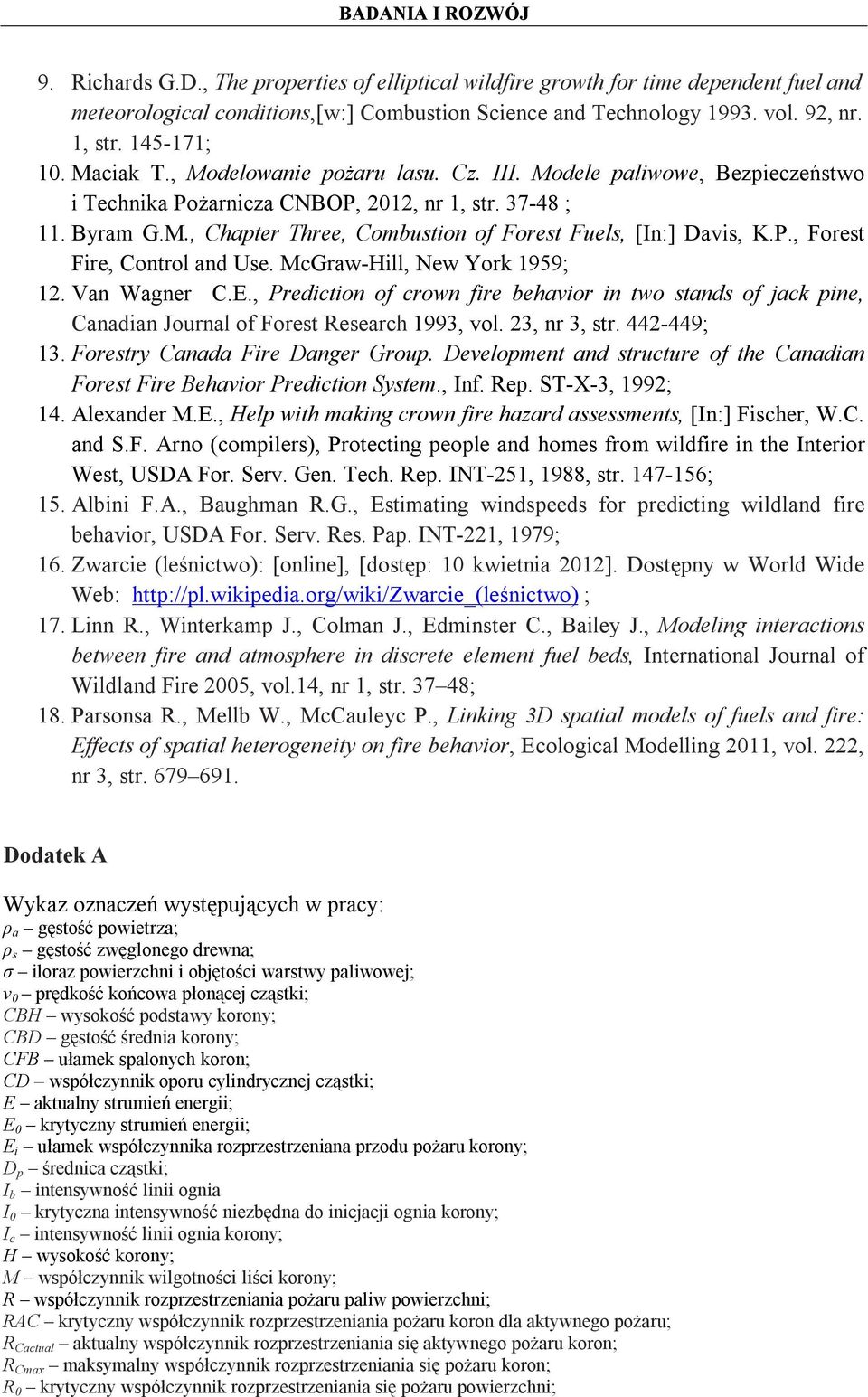 P., Forest Fire, Control and Use. McGraw-Hill, New York 1959; 12. Van Wagner C.E., Prediction of crown fire behavior in two stands of jack pine, Canadian Journal of Forest Research 1993, vol.