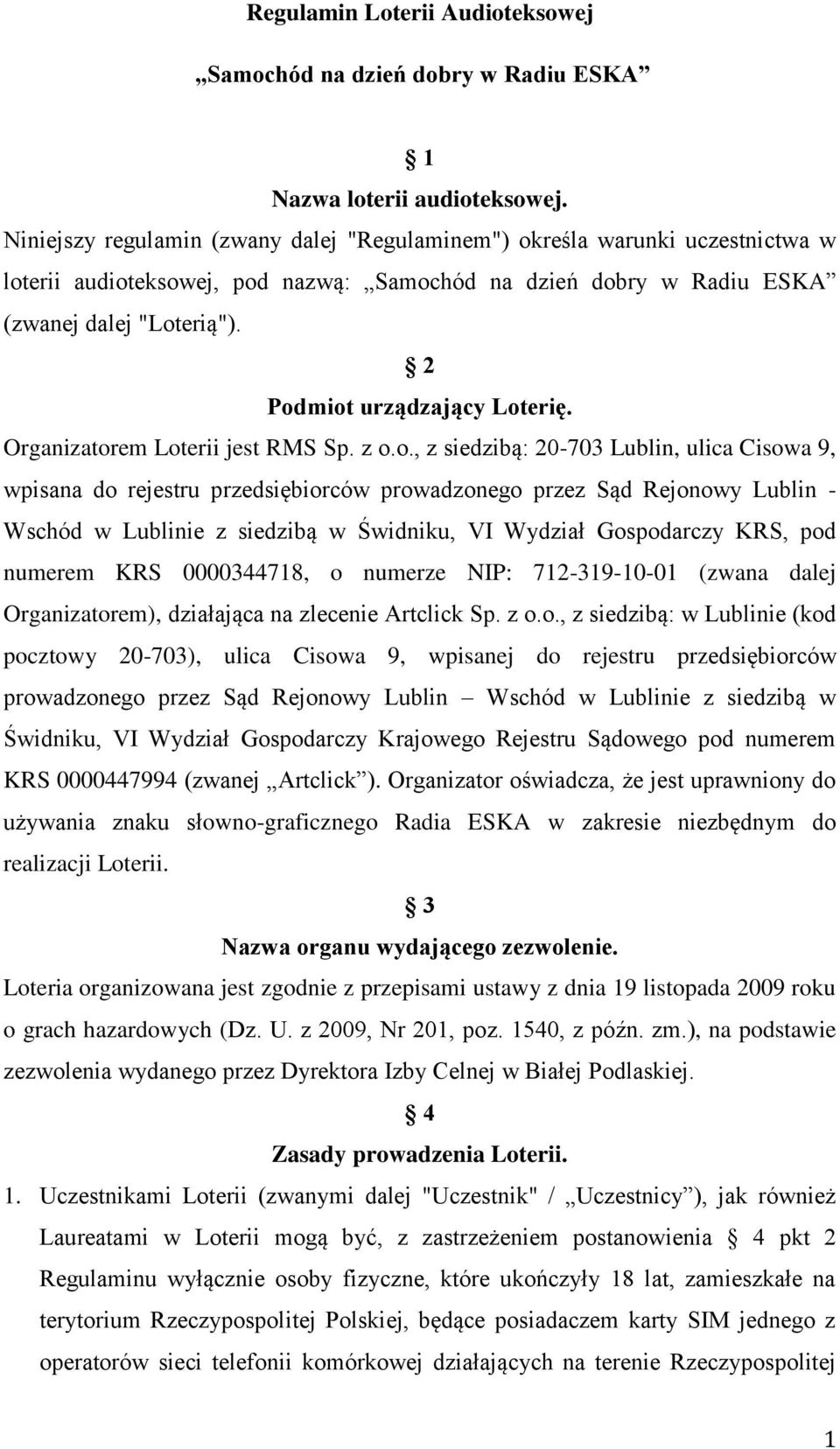 2 Podmiot urządzający Loterię. Organizatorem Loterii jest RMS Sp. z o.o., z siedzibą: 20-703 Lublin, ulica Cisowa 9, wpisana do rejestru przedsiębiorców prowadzonego przez Sąd Rejonowy Lublin -