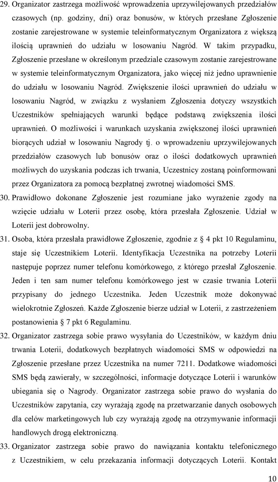 W takim przypadku, Zgłoszenie przesłane w określonym przedziale czasowym zostanie zarejestrowane w systemie teleinformatycznym Organizatora, jako więcej niż jedno uprawnienie do udziału w losowaniu