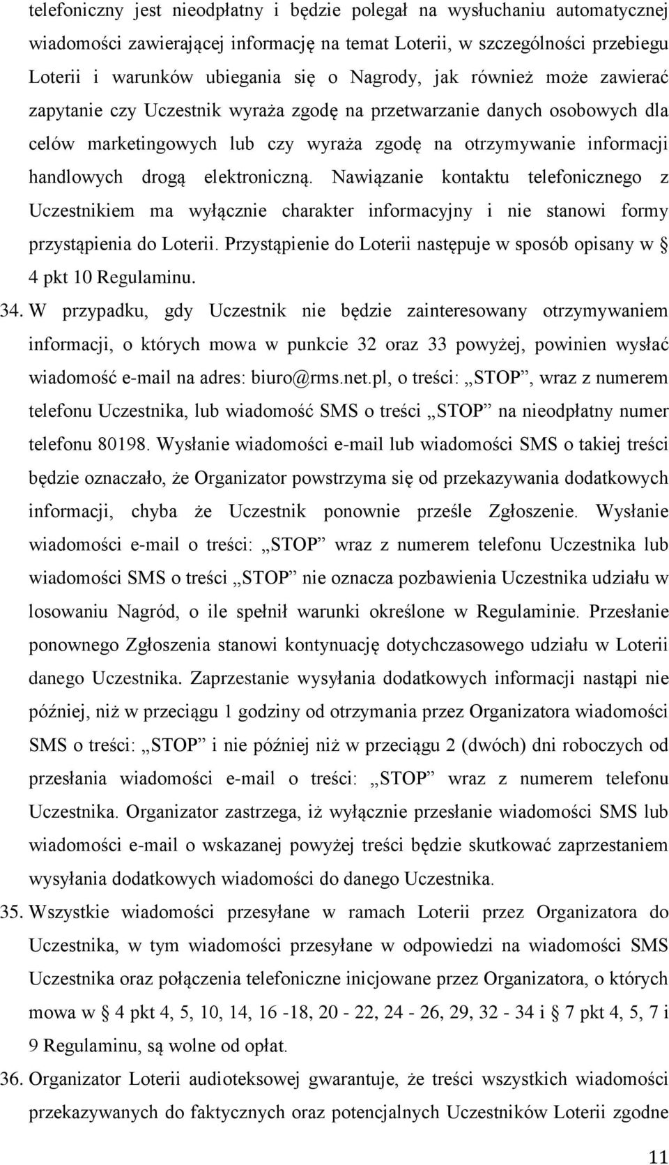 elektroniczną. Nawiązanie kontaktu telefonicznego z Uczestnikiem ma wyłącznie charakter informacyjny i nie stanowi formy przystąpienia do Loterii.