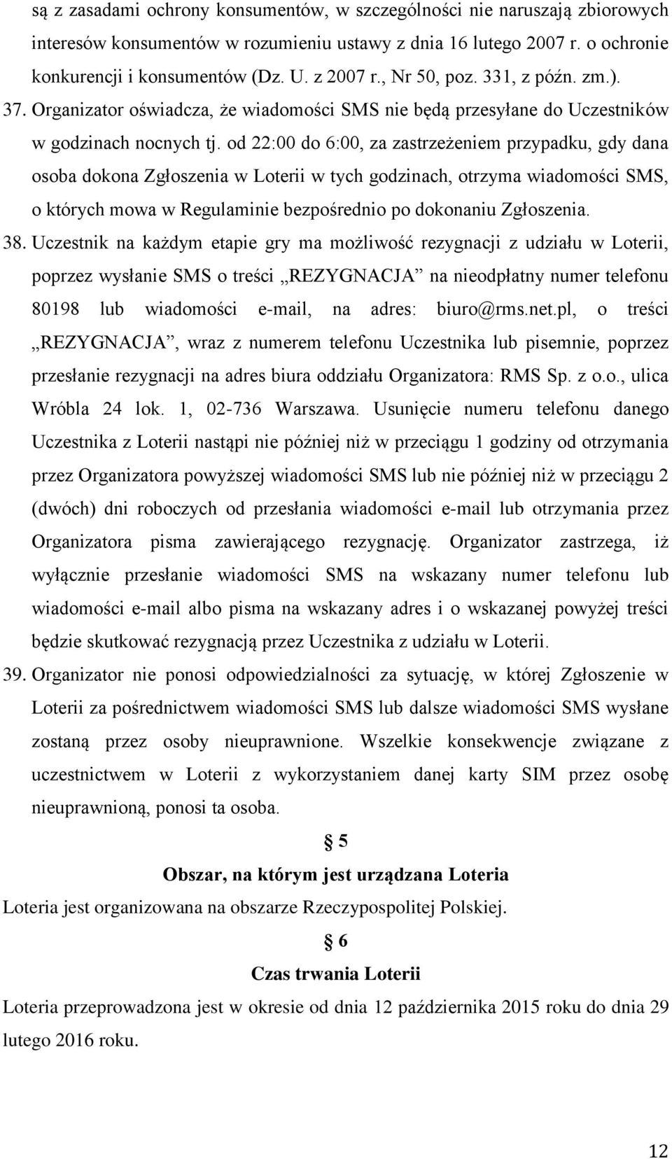 od 22:00 do 6:00, za zastrzeżeniem przypadku, gdy dana osoba dokona Zgłoszenia w Loterii w tych godzinach, otrzyma wiadomości SMS, o których mowa w Regulaminie bezpośrednio po dokonaniu Zgłoszenia.