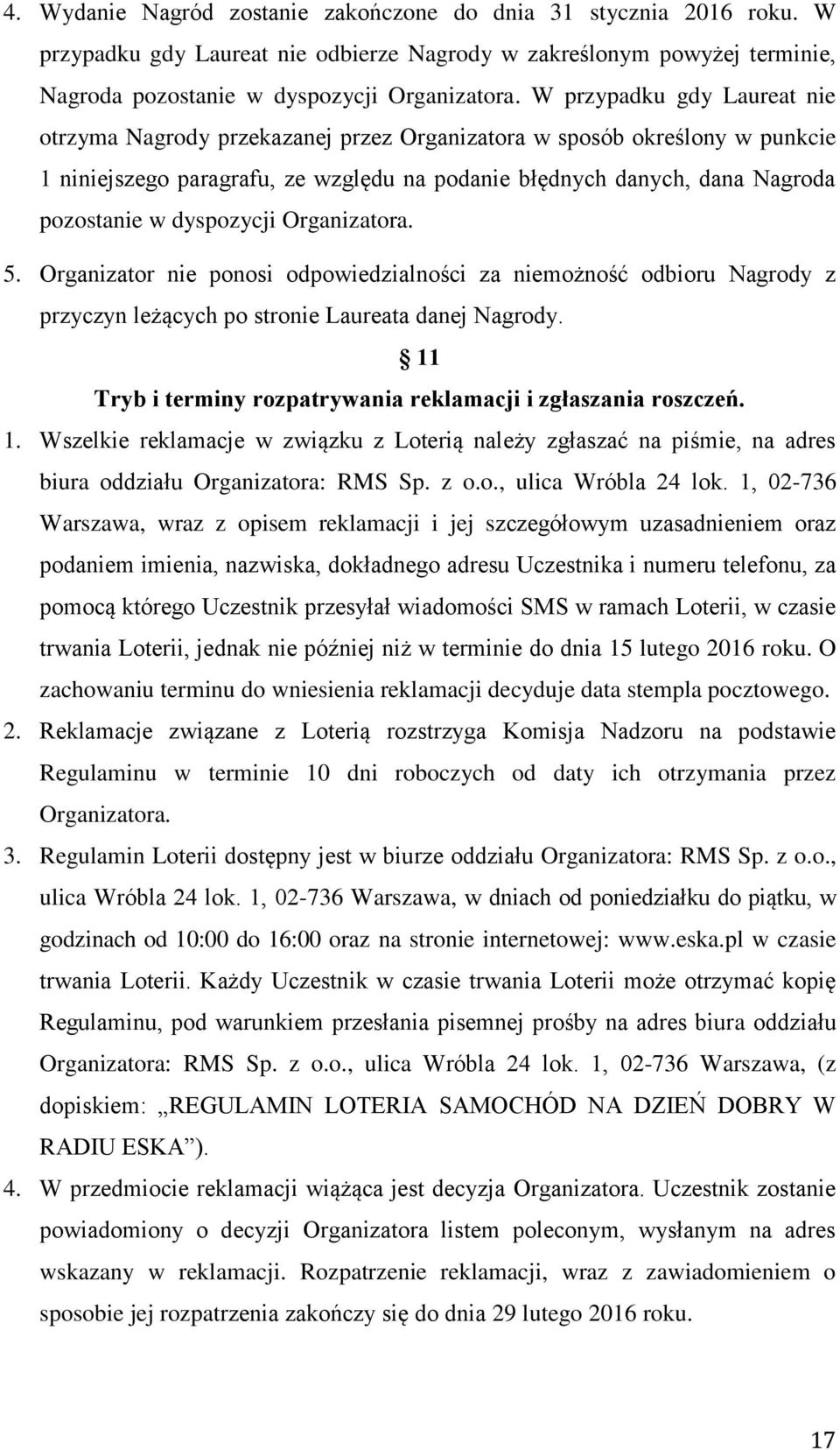 dyspozycji Organizatora. 5. Organizator nie ponosi odpowiedzialności za niemożność odbioru Nagrody z przyczyn leżących po stronie Laureata danej Nagrody.