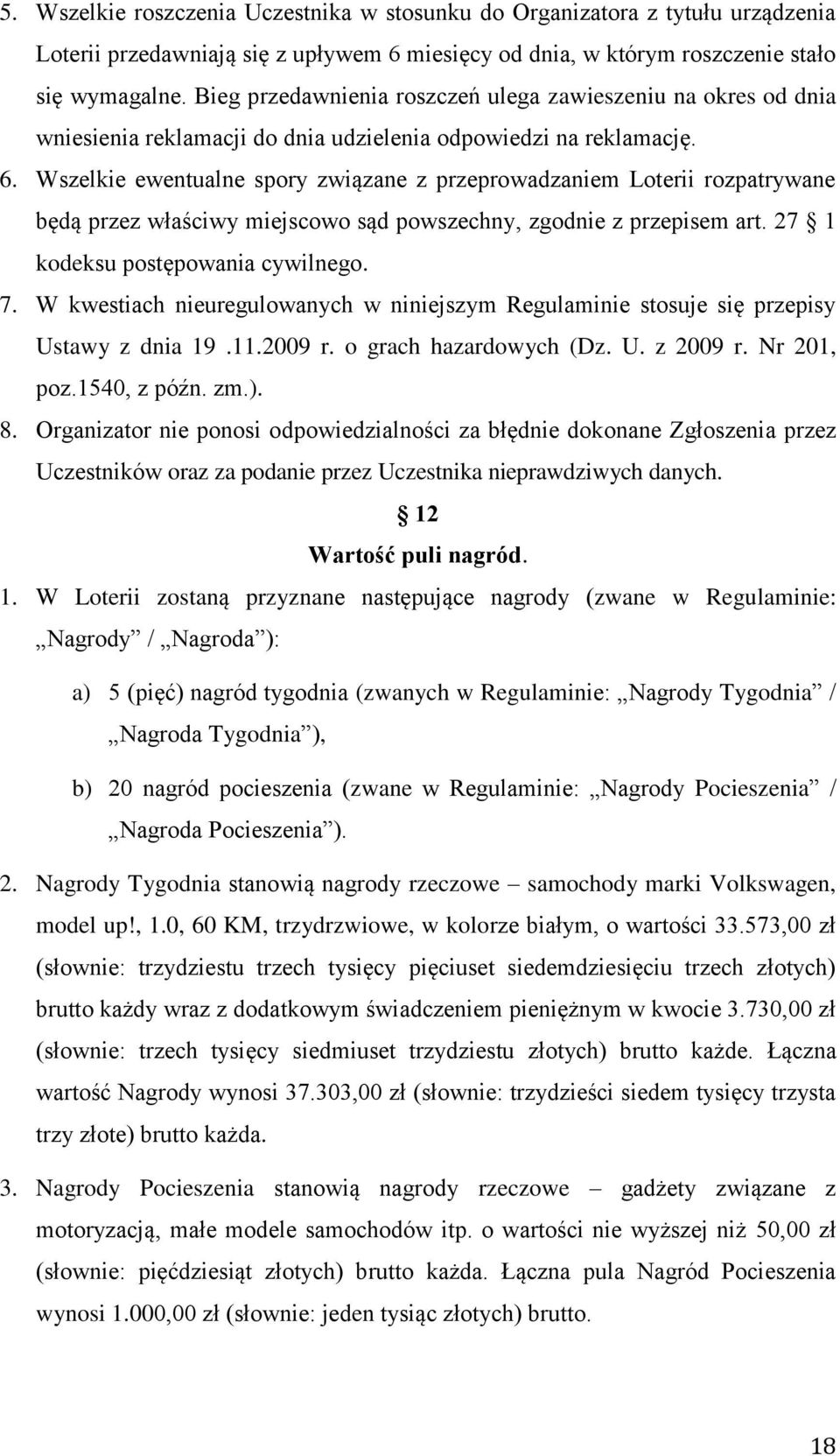 Wszelkie ewentualne spory związane z przeprowadzaniem Loterii rozpatrywane będą przez właściwy miejscowo sąd powszechny, zgodnie z przepisem art. 27 1 kodeksu postępowania cywilnego. 7.