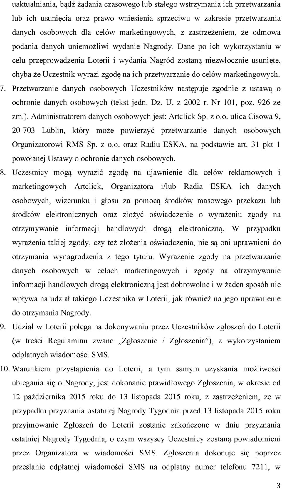 Dane po ich wykorzystaniu w celu przeprowadzenia Loterii i wydania Nagród zostaną niezwłocznie usunięte, chyba że Uczestnik wyrazi zgodę na ich przetwarzanie do celów marketingowych. 7.