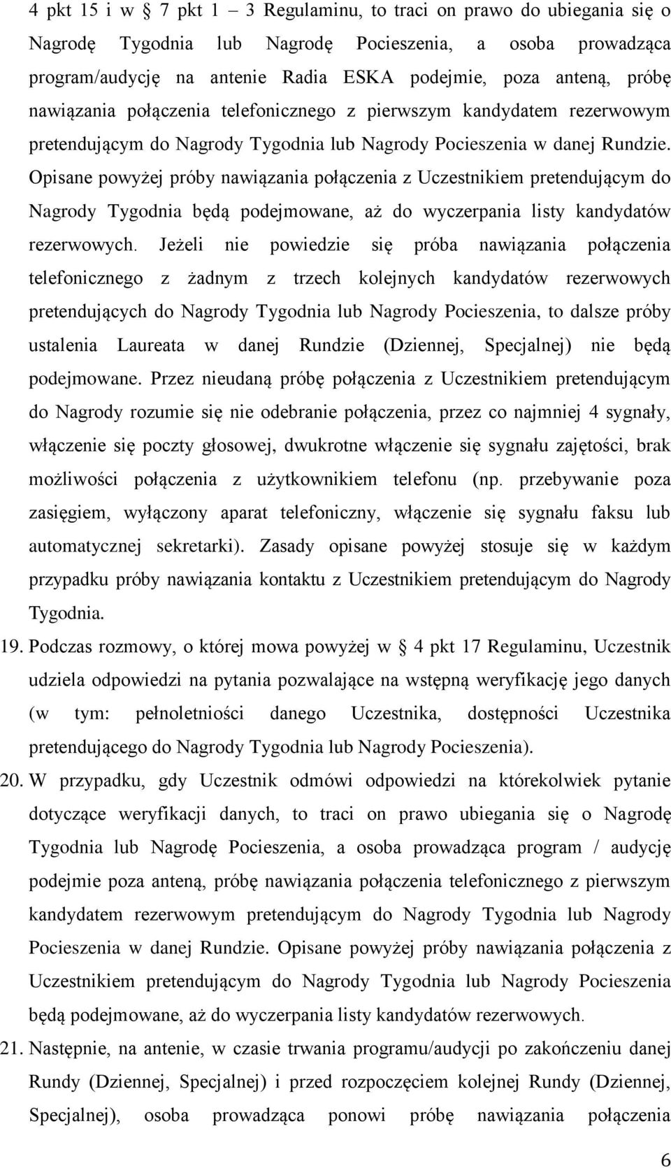 Opisane powyżej próby nawiązania połączenia z Uczestnikiem pretendującym do Nagrody Tygodnia będą podejmowane, aż do wyczerpania listy kandydatów rezerwowych.