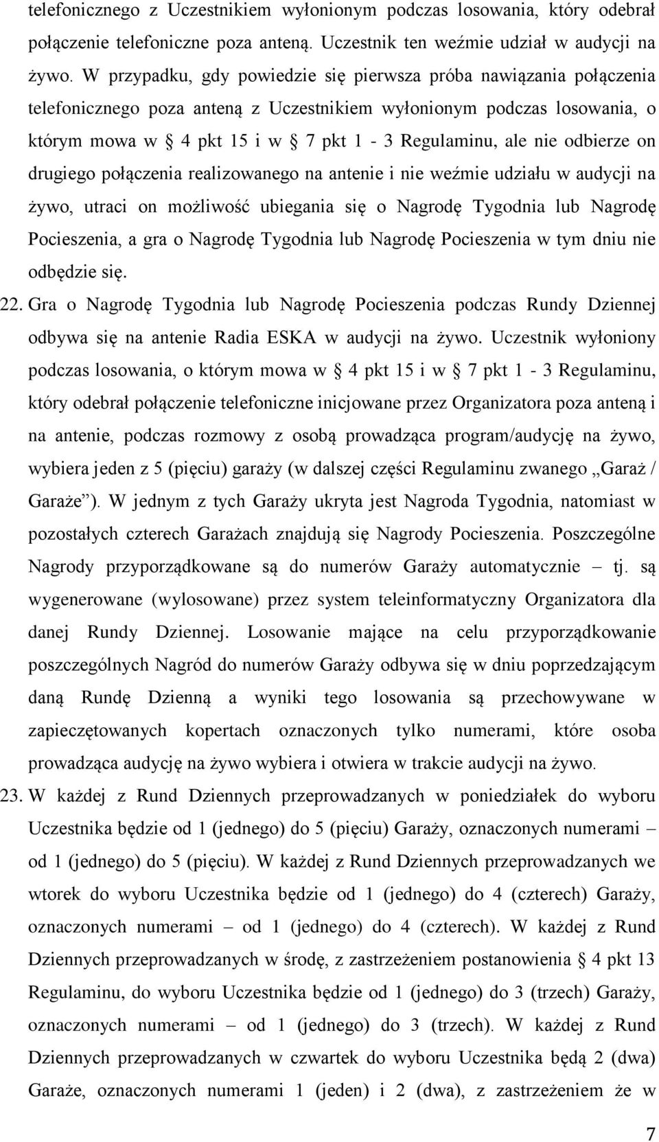 odbierze on drugiego połączenia realizowanego na antenie i nie weźmie udziału w audycji na żywo, utraci on możliwość ubiegania się o Nagrodę Tygodnia lub Nagrodę Pocieszenia, a gra o Nagrodę Tygodnia