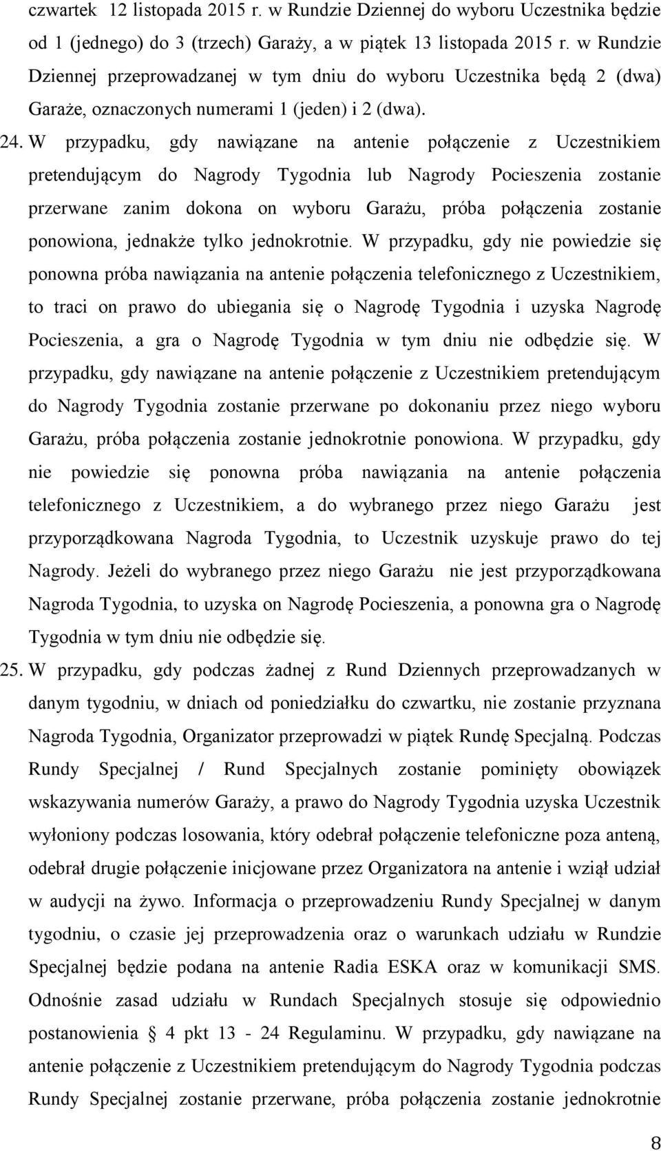 W przypadku, gdy nawiązane na antenie połączenie z Uczestnikiem pretendującym do Nagrody Tygodnia lub Nagrody Pocieszenia zostanie przerwane zanim dokona on wyboru Garażu, próba połączenia zostanie