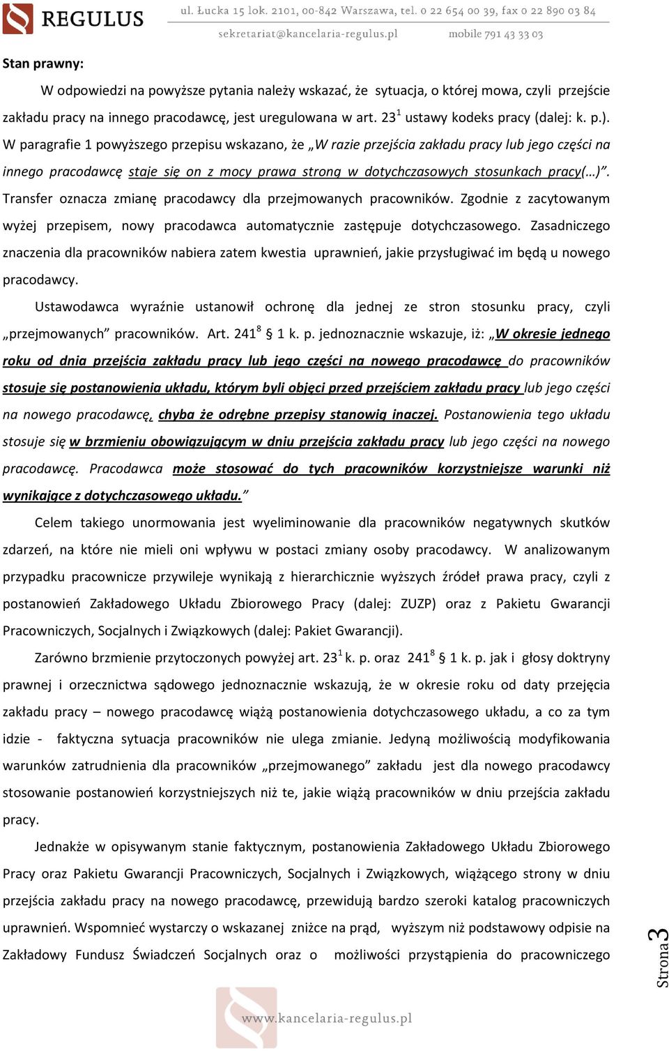 W paragrafie 1 powyższego przepisu wskazano, że W razie przejścia zakładu pracy lub jego części na innego pracodawcę staje się on z mocy prawa stroną w dotychczasowych stosunkach pracy( ).