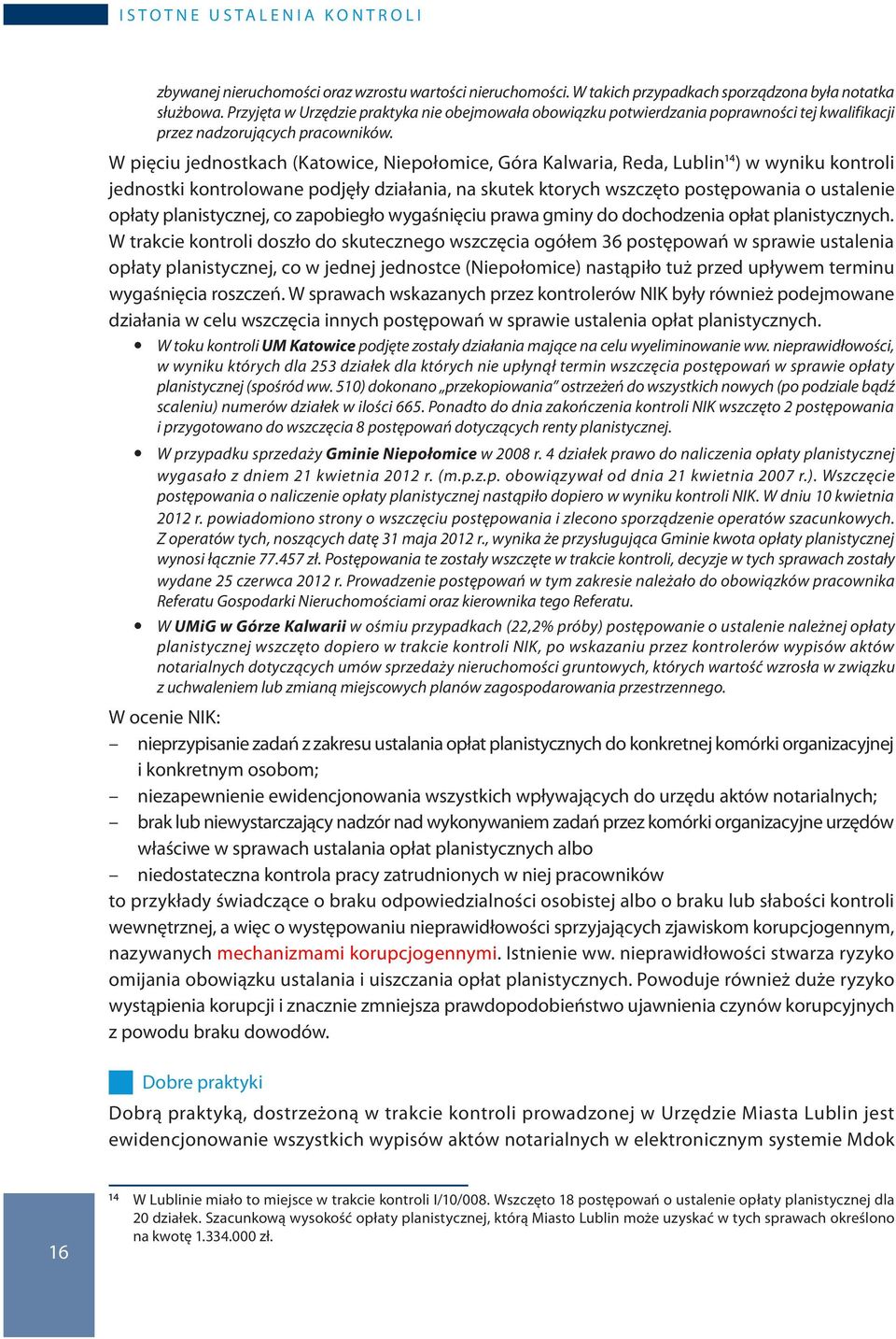 W pięciu jednostkach (Katowice, Niepołomice, Góra Kalwaria, Reda, Lublin14) w wyniku kontroli jednostki kontrolowane podjęły działania, na skutek ktorych wszczęto postępowania o ustalenie opłaty