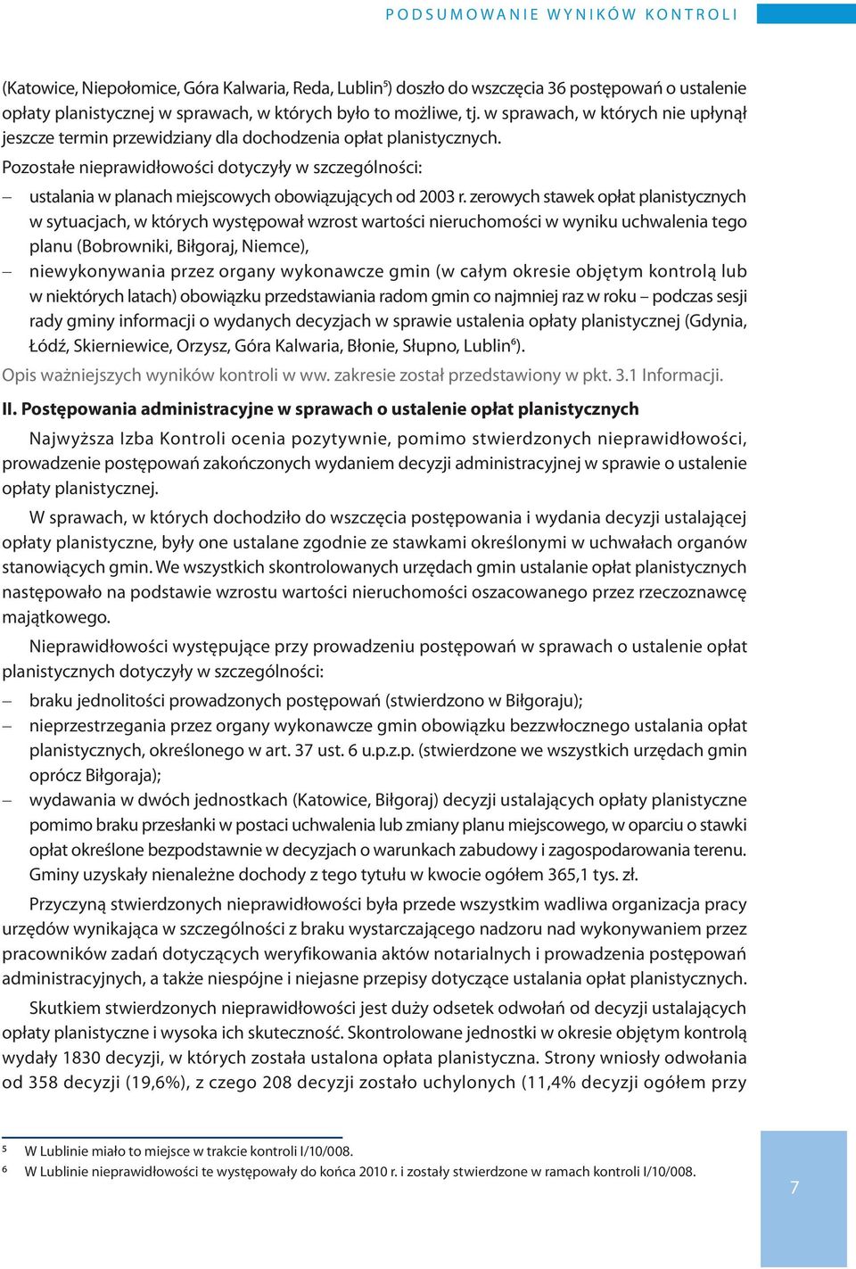 Pozostałe nieprawidłowości dotyczyły w szczególności: - ustalania w planach miejscowych obowiązujących od 2003 r.