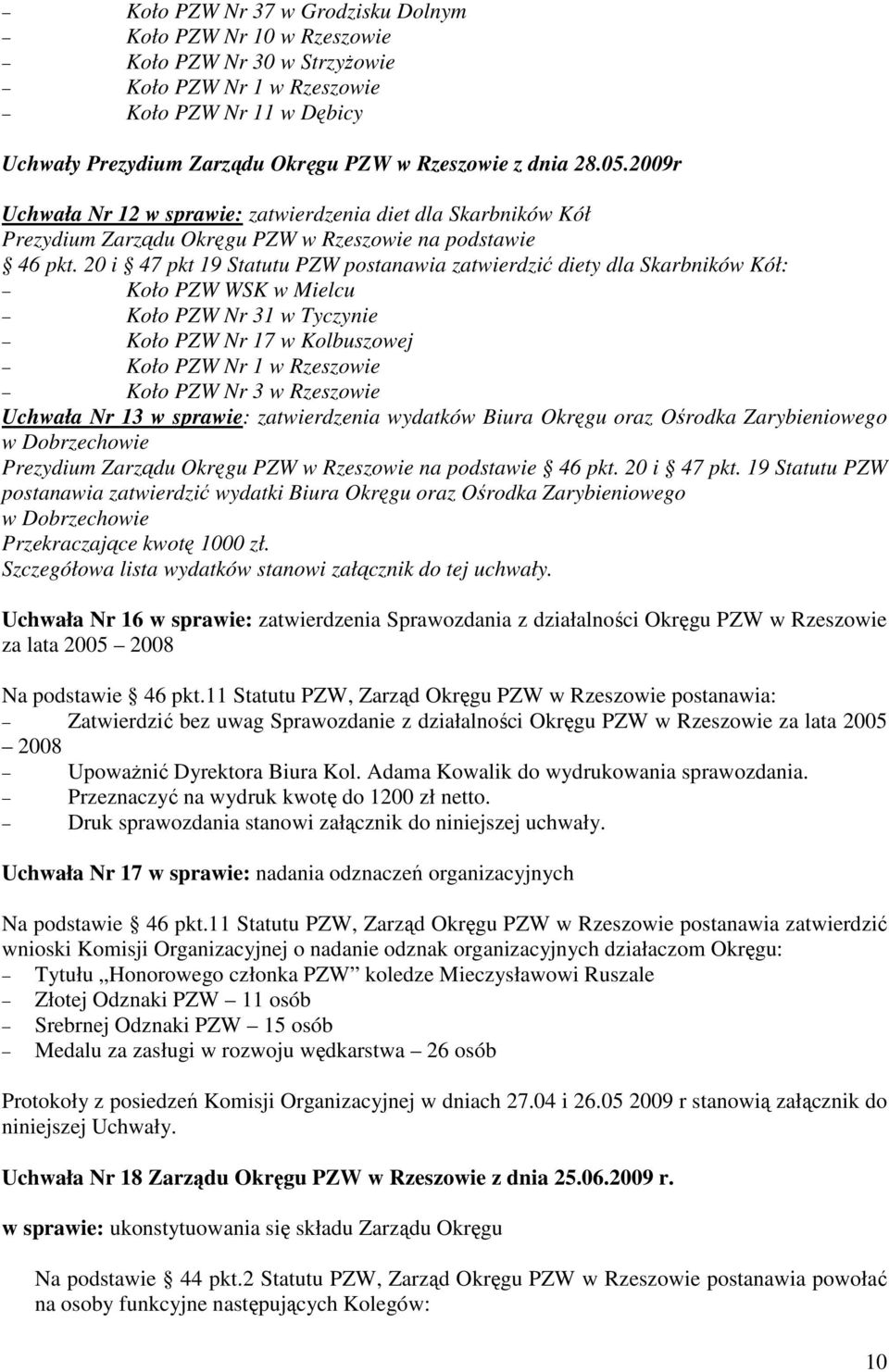 20 i 47 pkt 19 Statutu PZW postanawia zatwierdzić diety dla Skarbników Kół: Koło PZW WSK w Mielcu Koło PZW Nr 31 w Tyczynie Koło PZW Nr 17 w Kolbuszowej Koło PZW Nr 1 w Rzeszowie Koło PZW Nr 3 w