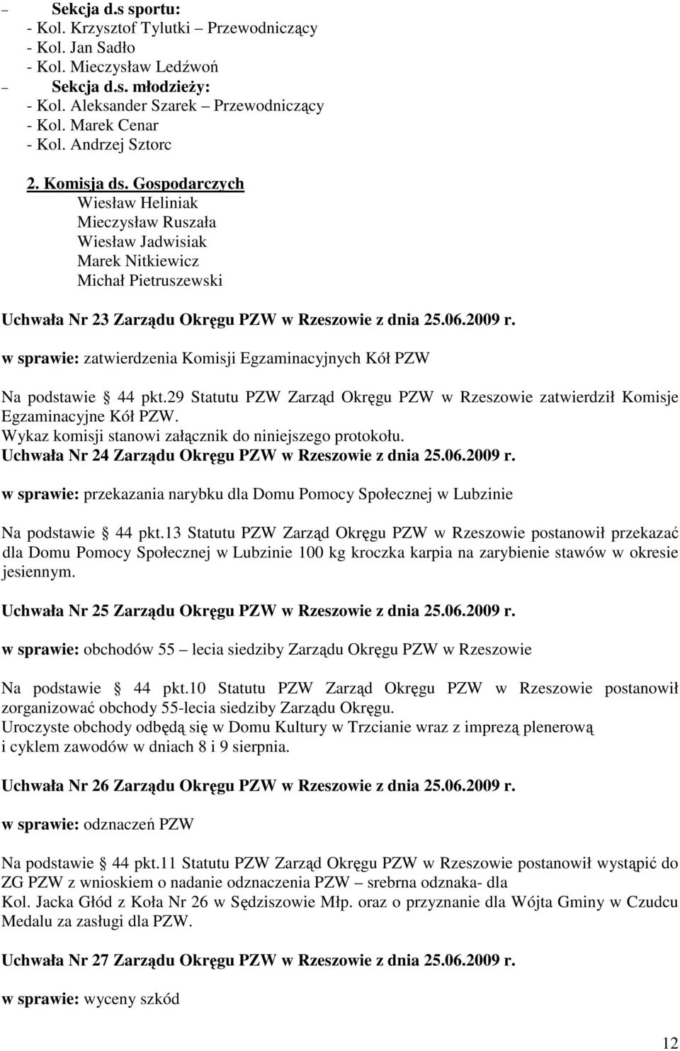 2009 r. w sprawie: zatwierdzenia Komisji Egzaminacyjnych Kół PZW Na podstawie 44 pkt.29 Statutu PZW Zarząd Okręgu PZW w Rzeszowie zatwierdził Komisje Egzaminacyjne Kół PZW.