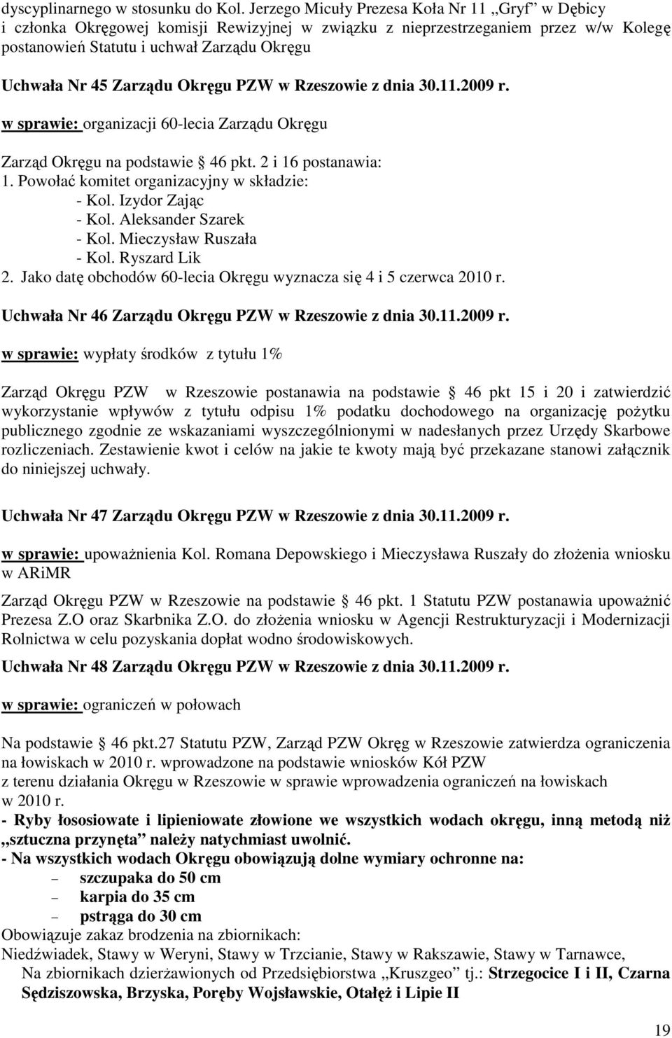 Zarządu Okręgu PZW w Rzeszowie z dnia 30.11.2009 r. w sprawie: organizacji 60-lecia Zarządu Okręgu Zarząd Okręgu na podstawie 46 pkt. 2 i 16 postanawia: 1.