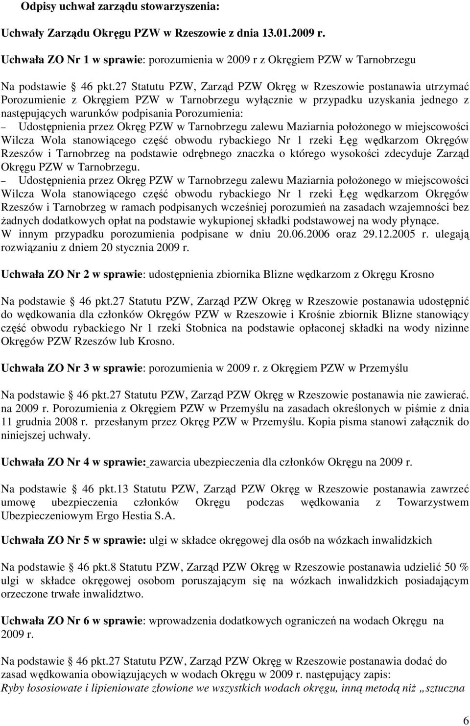 Udostępnienia przez Okręg PZW w Tarnobrzegu zalewu Maziarnia połoŝonego w miejscowości Wilcza Wola stanowiącego część obwodu rybackiego Nr 1 rzeki Łęg wędkarzom Okręgów Rzeszów i Tarnobrzeg na