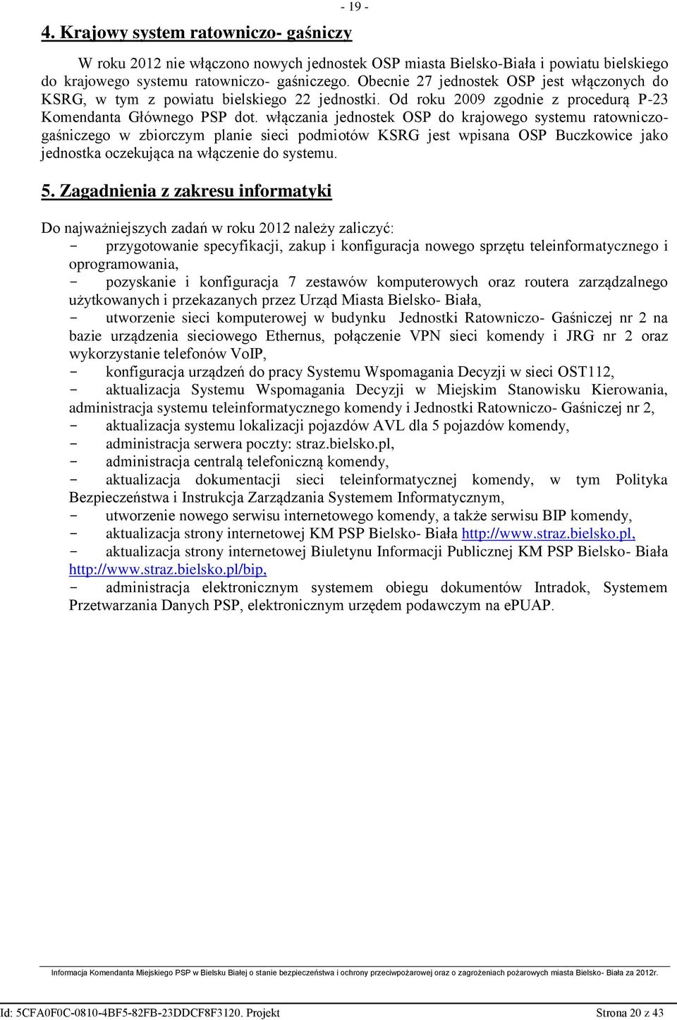 włączania jednostek OSP do krajowego systemu ratowniczogaśniczego w zbiorczym planie sieci podmiotów KSRG jest wpisana OSP Buczkowice jako jednostka oczekująca na włączenie do systemu. 5.