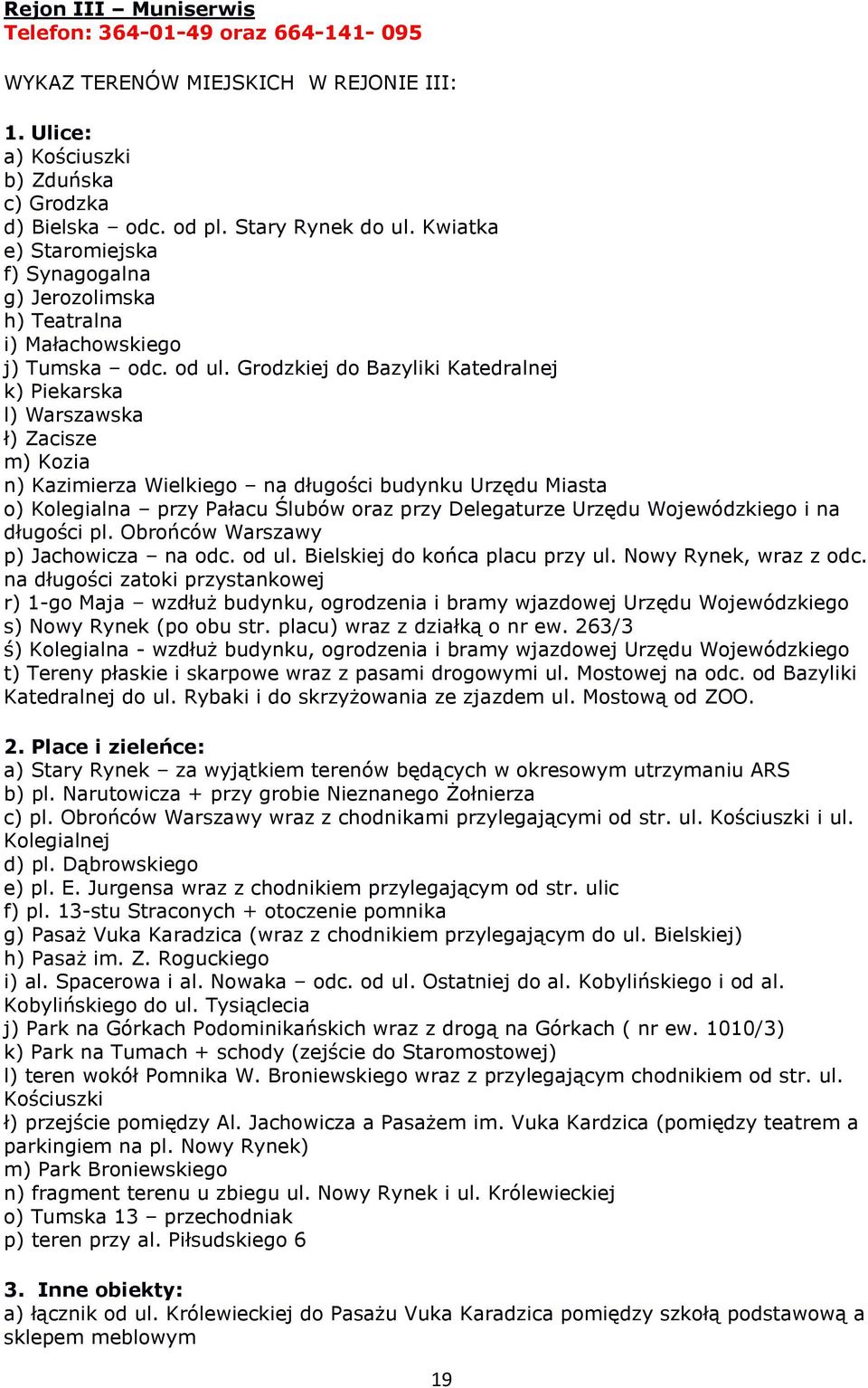 Grodzkiej do Bazyliki Katedralnej k) Piekarska l) Warszawska ł) Zacisze m) Kozia n) Kazimierza Wielkiego na długości budynku Urzędu Miasta o) Kolegialna przy Pałacu Ślubów oraz przy Delegaturze