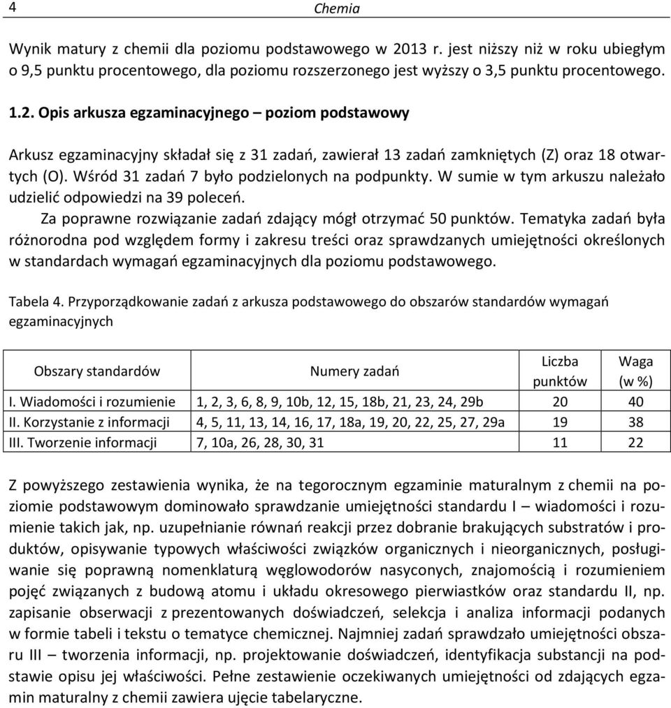 Opis arkusza egzaminacyjnego poziom podstawowy Arkusz egzaminacyjny składał się z 31 zadań, zawierał 13 zadań zamkniętych (Z) oraz 18 otwartych (O). Wśród 31 zadań 7 było podzielonych na podpunkty.