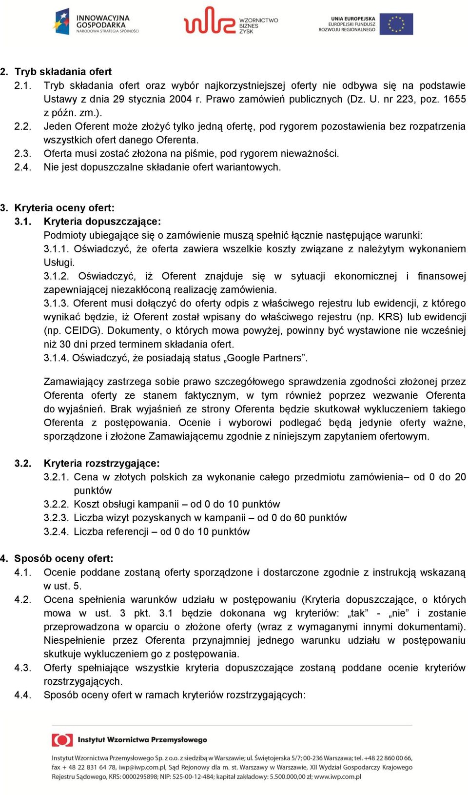 Oferta musi zostać złożona na piśmie, pod rygorem nieważności. 2.4. Nie jest dopuszczalne składanie ofert wariantowych. 3. Kryteria oceny ofert: 3.1.