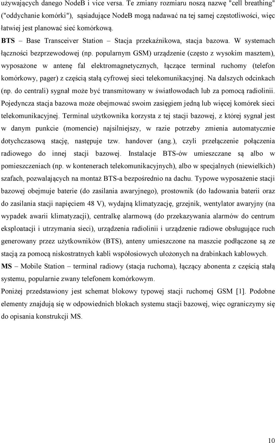 BTS Base Transceiver Station Stacja przekaźnikowa, stacja bazowa. W systemach łączności bezprzewodowej (np.